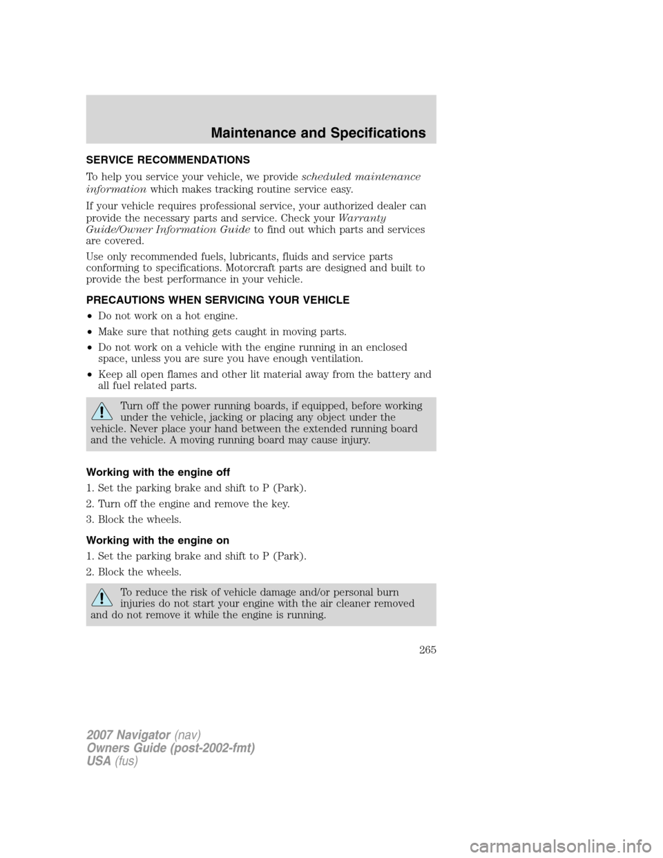 LINCOLN NAVIGATOR 2007 User Guide SERVICE RECOMMENDATIONS
To help you service your vehicle, we providescheduled maintenance
informationwhich makes tracking routine service easy.
If your vehicle requires professional service, your auth