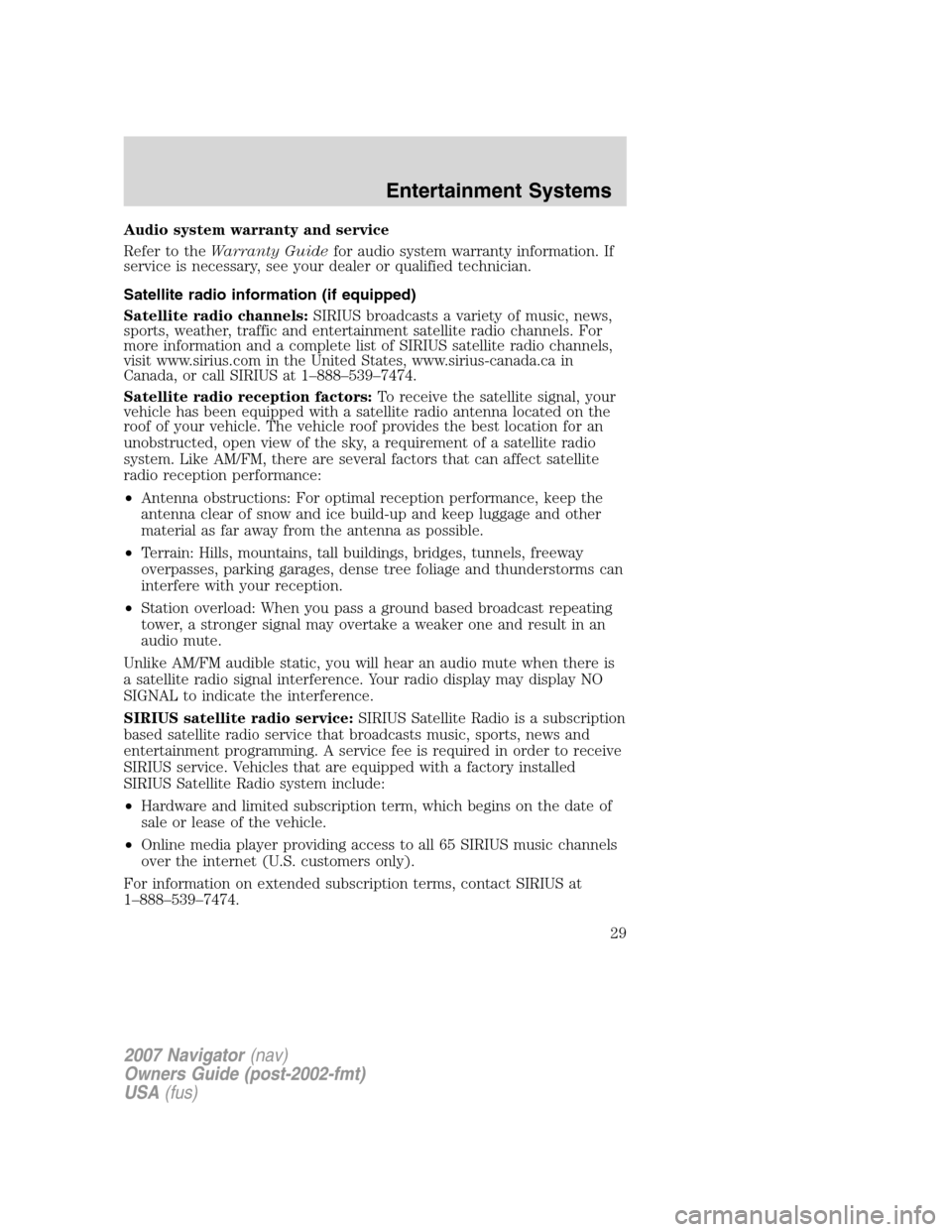 LINCOLN NAVIGATOR 2007 Owners Manual Audio system warranty and service
Refer to theWarranty Guidefor audio system warranty information. If
service is necessary, see your dealer or qualified technician.
Satellite radio information (if equ