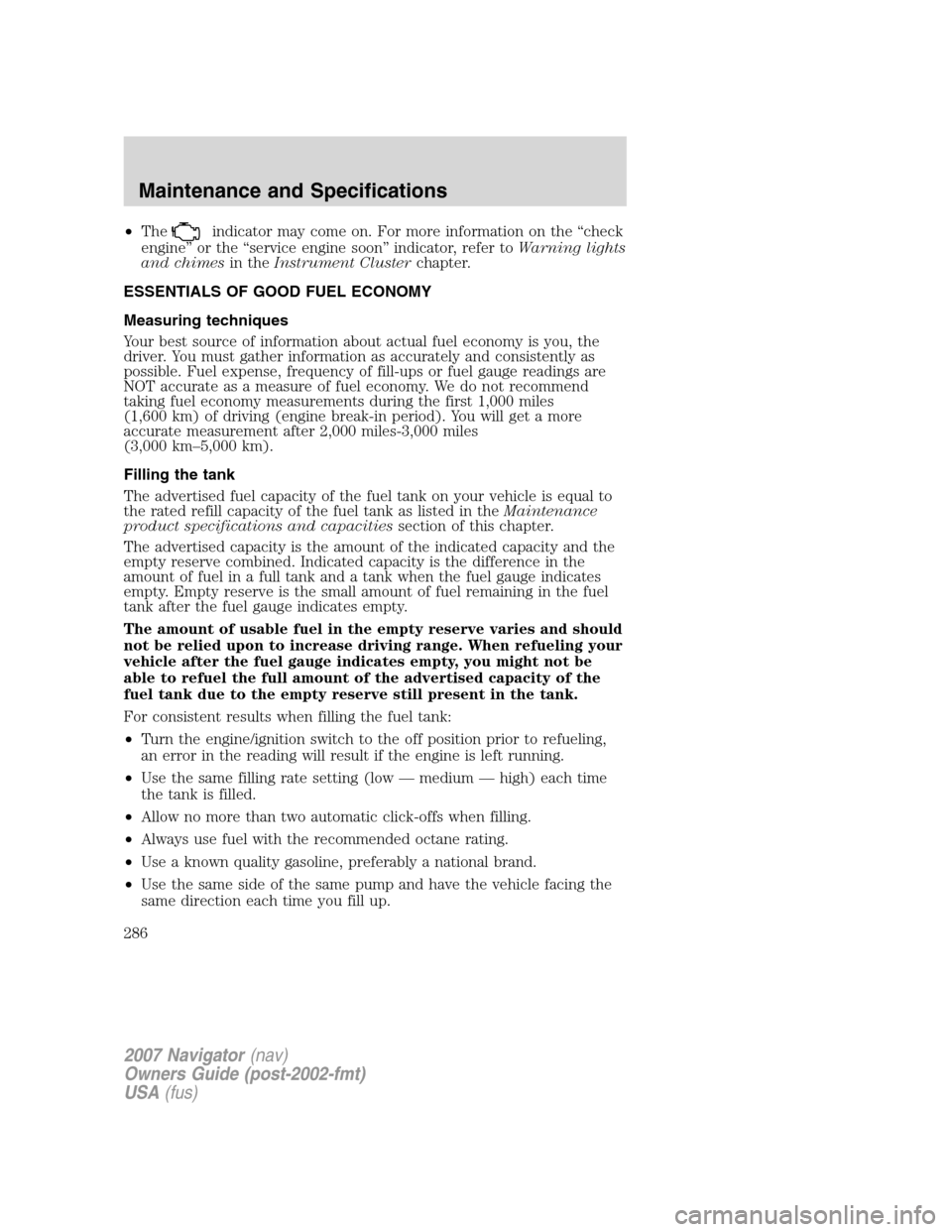 LINCOLN NAVIGATOR 2007  Owners Manual •Theindicator may come on. For more information on the “check
engine” or the “service engine soon” indicator, refer toWarning lights
and chimesin theInstrument Clusterchapter.
ESSENTIALS OF 