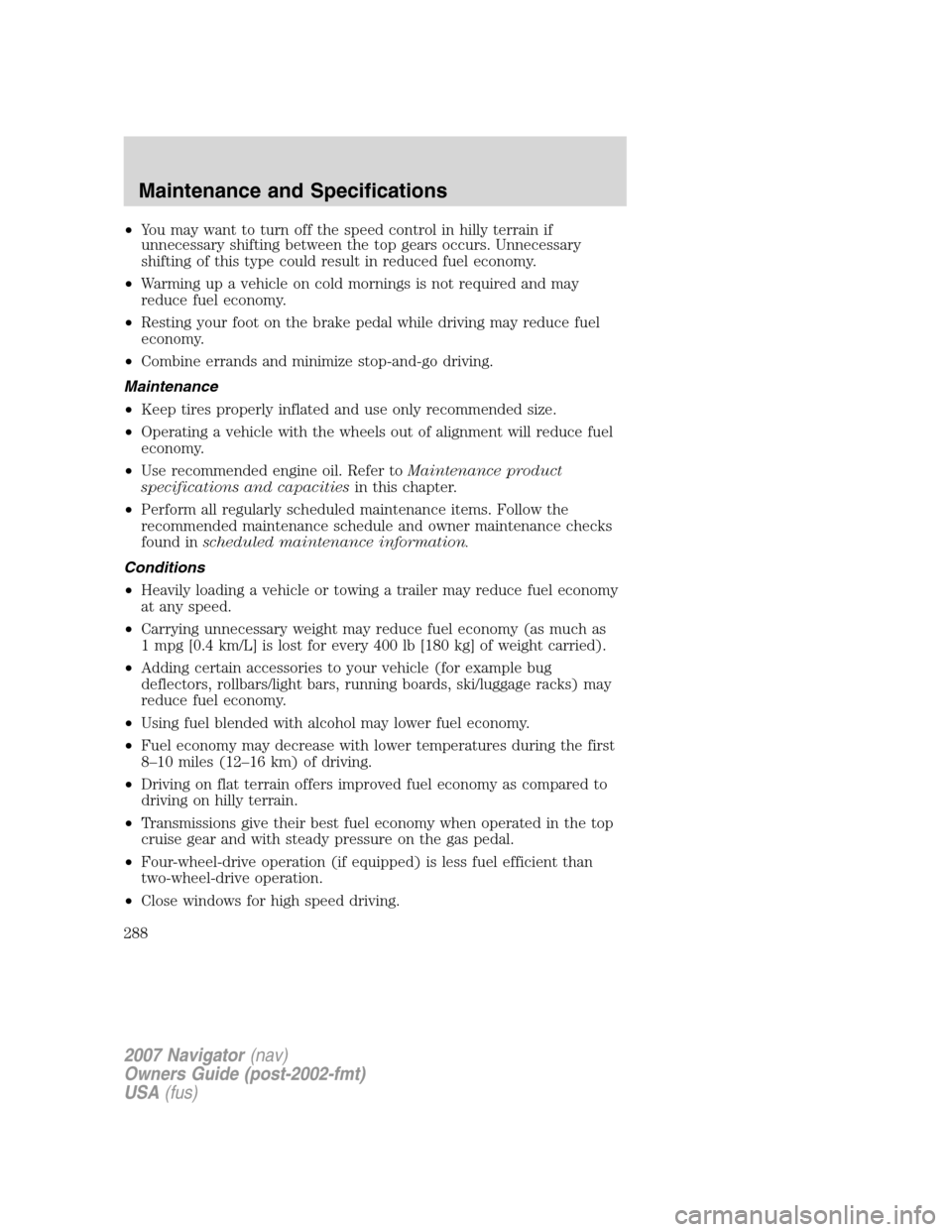 LINCOLN NAVIGATOR 2007  Owners Manual •You may want to turn off the speed control in hilly terrain if
unnecessary shifting between the top gears occurs. Unnecessary
shifting of this type could result in reduced fuel economy.
•Warming 