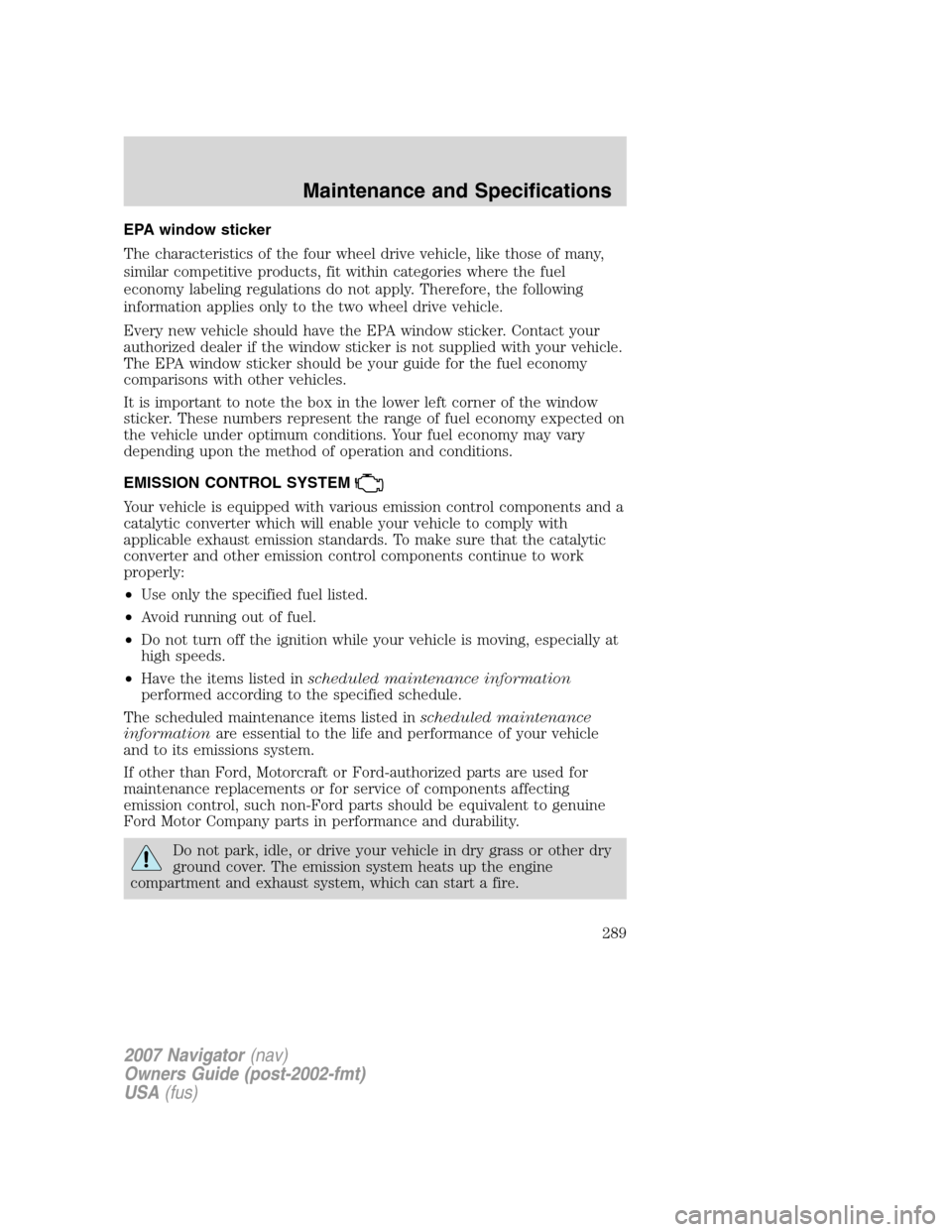 LINCOLN NAVIGATOR 2007  Owners Manual EPA window sticker
The characteristics of the four wheel drive vehicle, like those of many,
similar competitive products, fit within categories where the fuel
economy labeling regulations do not apply