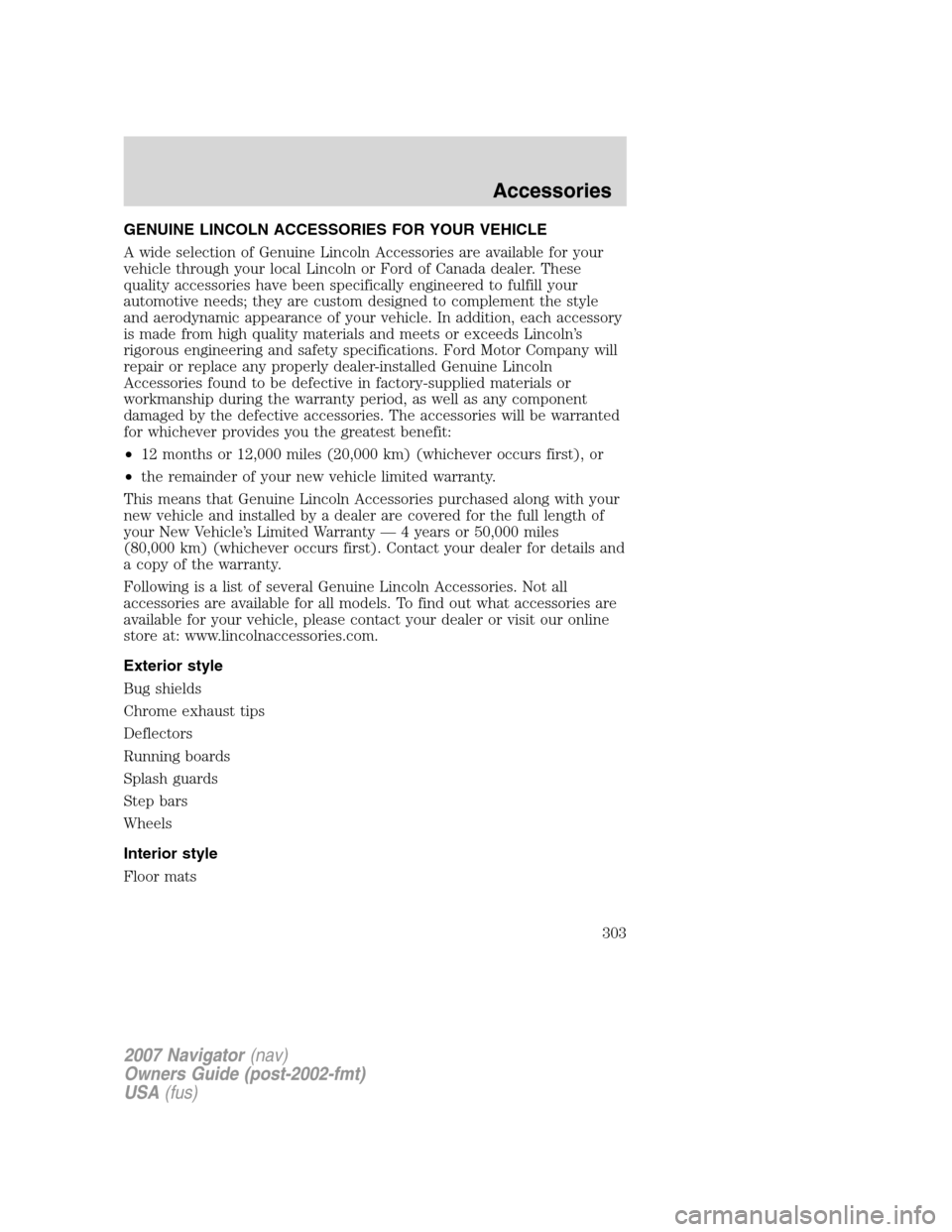 LINCOLN NAVIGATOR 2007  Owners Manual GENUINE LINCOLN ACCESSORIES FOR YOUR VEHICLE
A wide selection of Genuine Lincoln Accessories are available for your
vehicle through your local Lincoln or Ford of Canada dealer. These
quality accessori