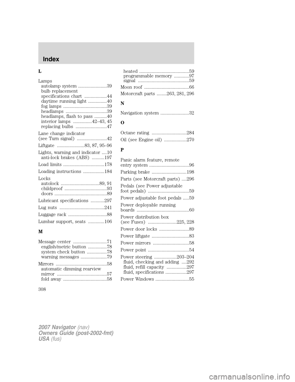 LINCOLN NAVIGATOR 2007  Owners Manual L
Lamps
autolamp system .......................39
bulb replacement
specifications chart ..................44
daytime running light ...............40
fog lamps ...................................39
hea