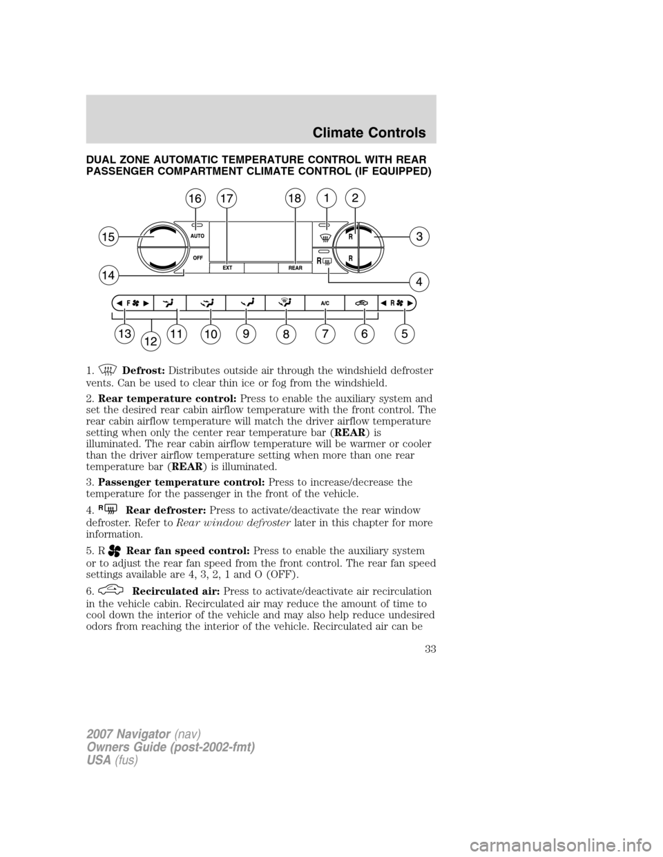 LINCOLN NAVIGATOR 2007  Owners Manual DUAL ZONE AUTOMATIC TEMPERATURE CONTROL WITH REAR
PASSENGER COMPARTMENT CLIMATE CONTROL (IF EQUIPPED)
1.
Defrost:Distributes outside air through the windshield defroster
vents. Can be used to clear th