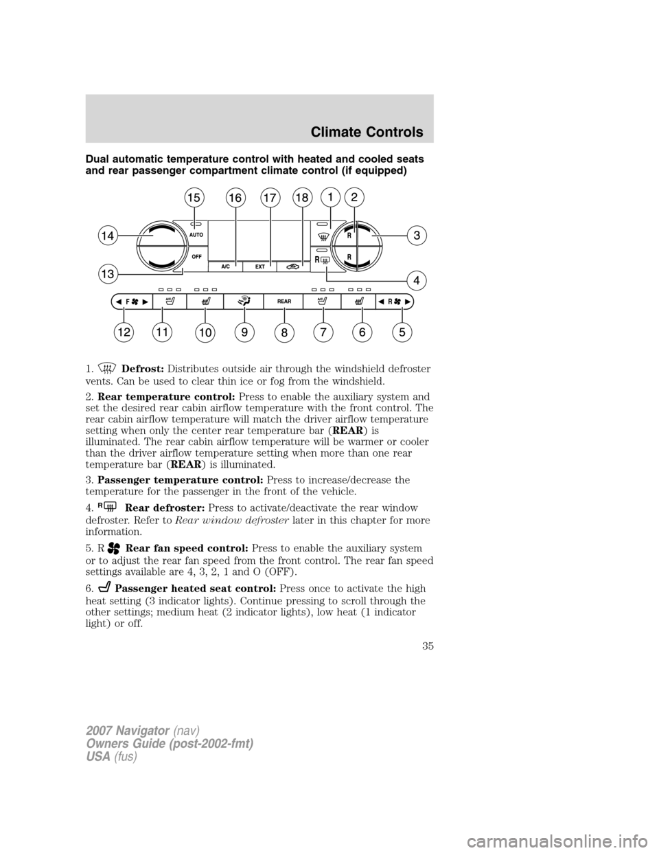 LINCOLN NAVIGATOR 2007 Owners Guide Dual automatic temperature control with heated and cooled seats
and rear passenger compartment climate control (if equipped)
1.
Defrost:Distributes outside air through the windshield defroster
vents. LINCOLN NAVIGATOR 2007 Owners Guide Dual automatic temperature control with heated and cooled seats
and rear passenger compartment climate control (if equipped)
1.
Defrost:Distributes outside air through the windshield defroster
vents.
