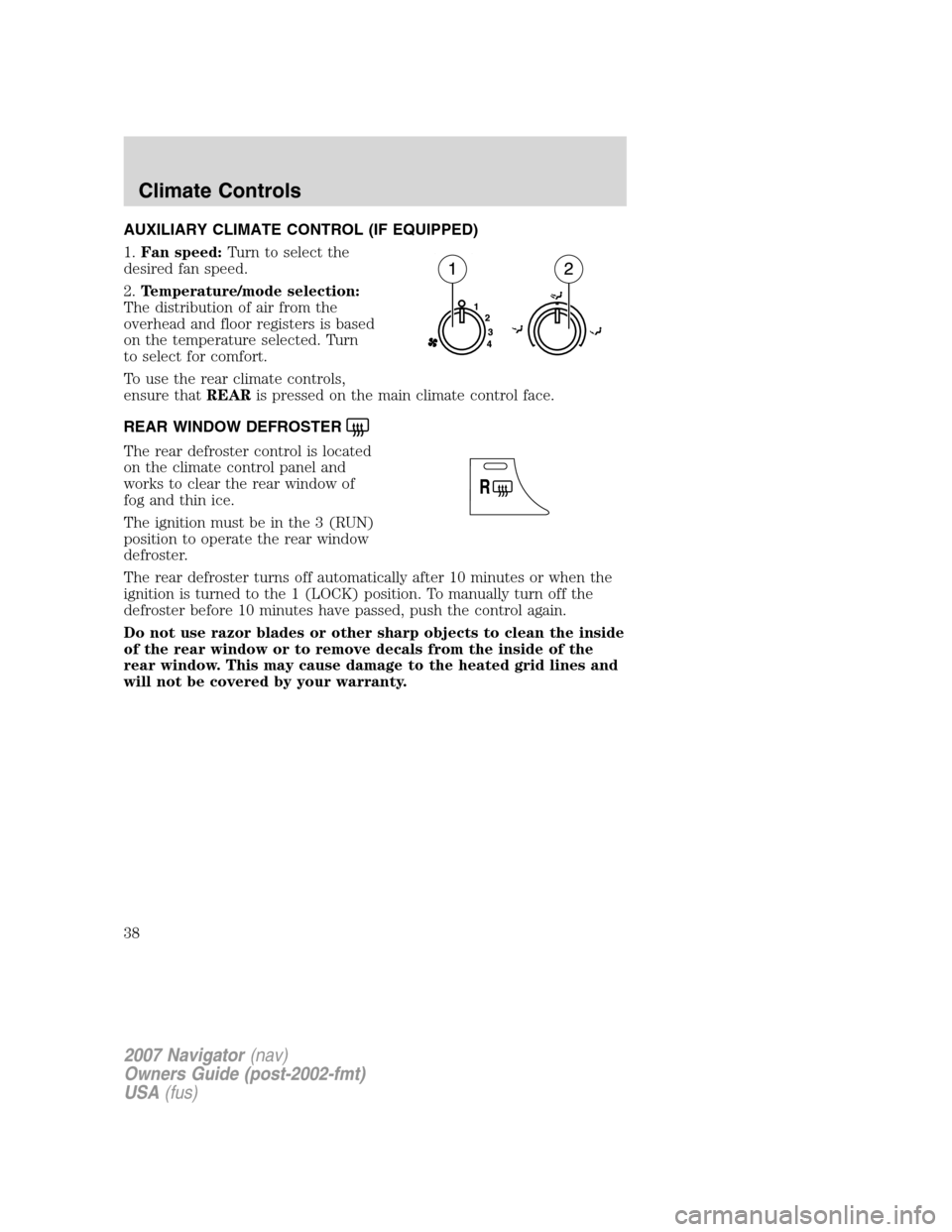 LINCOLN NAVIGATOR 2007 Owners Guide AUXILIARY CLIMATE CONTROL (IF EQUIPPED)
1.Fan speed:Turn to select the
desired fan speed.
2.Temperature/mode selection:
The distribution of air from the
overhead and floor registers is based
on the te LINCOLN NAVIGATOR 2007 Owners Guide AUXILIARY CLIMATE CONTROL (IF EQUIPPED)
1.Fan speed:Turn to select the
desired fan speed.
2.Temperature/mode selection:
The distribution of air from the
overhead and floor registers is based
on the te