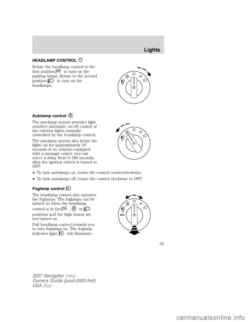 LINCOLN NAVIGATOR 2007 Owners Guide HEADLAMP CONTROL
Rotate the headlamp control to the
first position
to turn on the
parking lamps. Rotate to the second
position
to turn on the
headlamps.
Autolamp control
The autolamp system provides l LINCOLN NAVIGATOR 2007 Owners Guide HEADLAMP CONTROL
Rotate the headlamp control to the
first position
to turn on the
parking lamps. Rotate to the second
position
to turn on the
headlamps.
Autolamp control
The autolamp system provides l