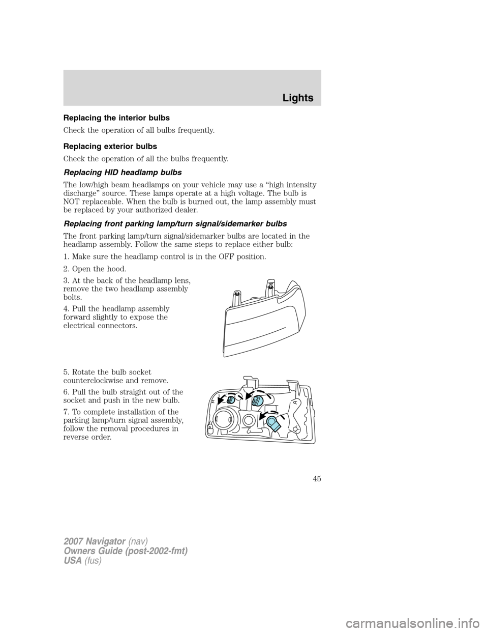 LINCOLN NAVIGATOR 2007 Service Manual Replacing the interior bulbs
Check the operation of all bulbs frequently.
Replacing exterior bulbs
Check the operation of all the bulbs frequently.
Replacing HID headlamp bulbs
The low/high beam headl