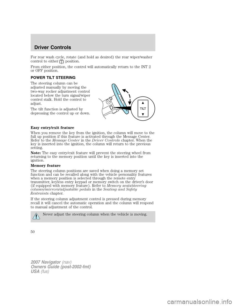 LINCOLN NAVIGATOR 2007 Owners Manual For rear wash cycle, rotate (and hold as desired) the rear wiper/washer
control to either
position.
From either position, the control will automatically return to the INT 2
or OFF position.
POWER TILT LINCOLN NAVIGATOR 2007 Owners Manual For rear wash cycle, rotate (and hold as desired) the rear wiper/washer
control to either
position.
From either position, the control will automatically return to the INT 2
or OFF position.
POWER TILT