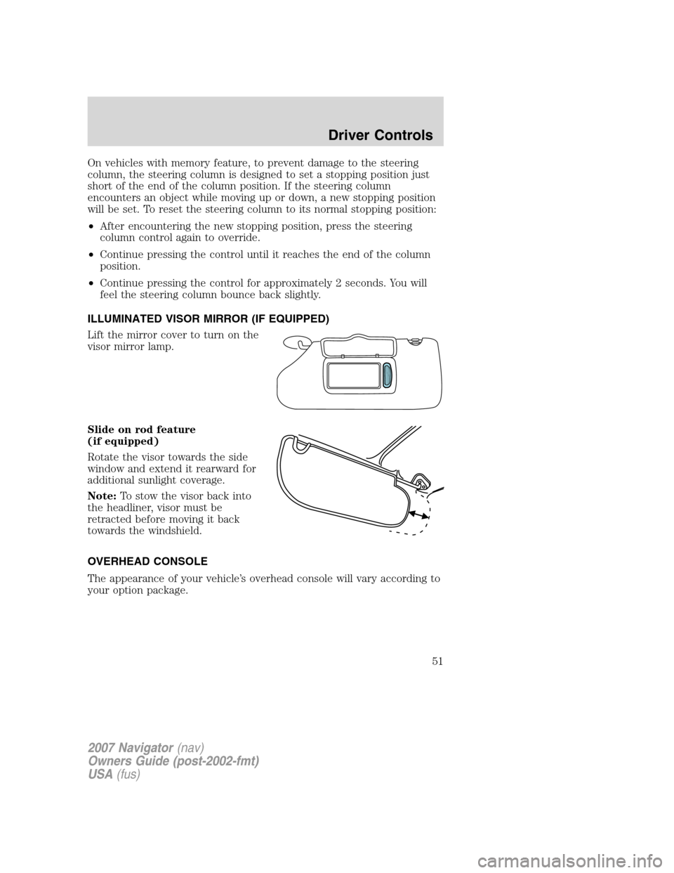 LINCOLN NAVIGATOR 2007 Workshop Manual On vehicles with memory feature, to prevent damage to the steering
column, the steering column is designed to set a stopping position just
short of the end of the column position. If the steering colu