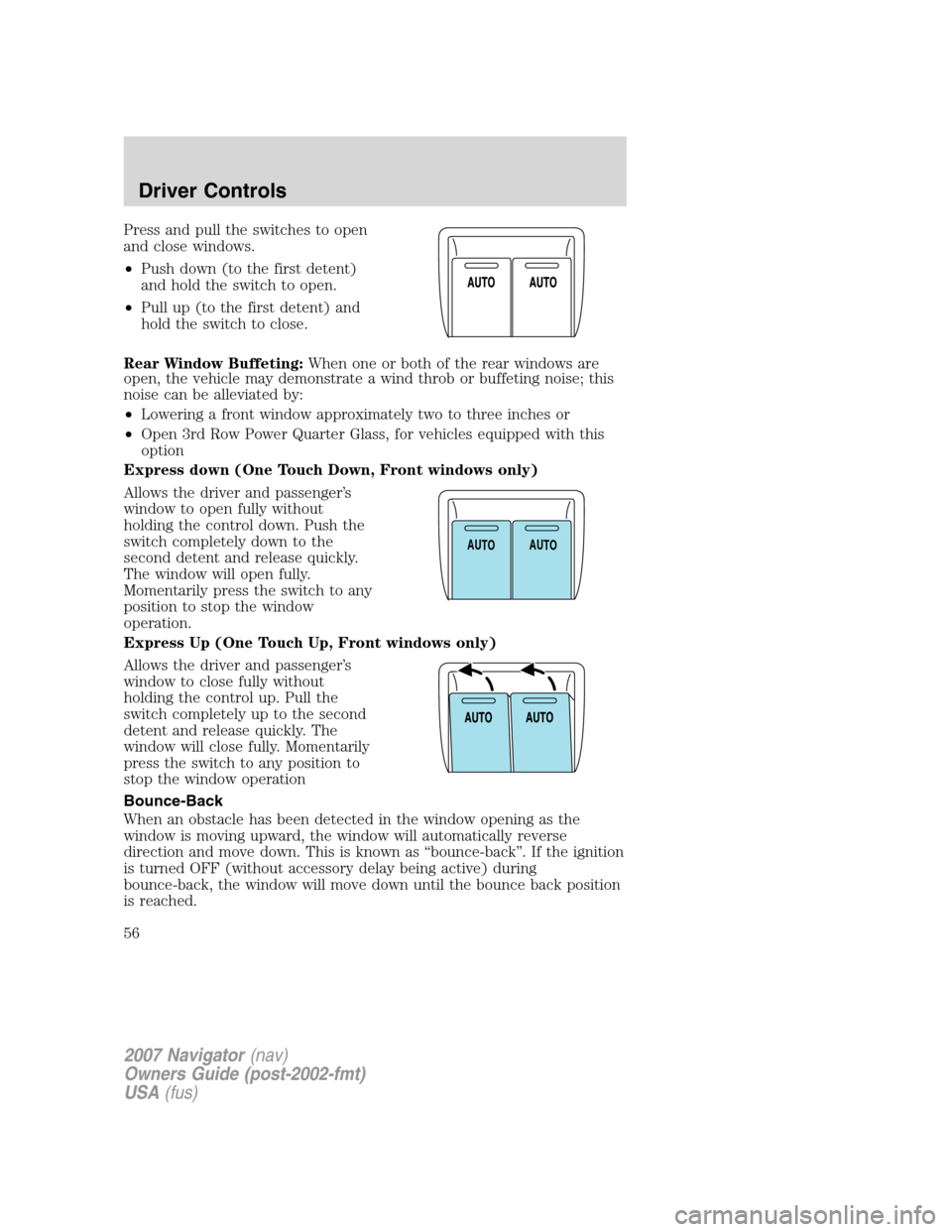 LINCOLN NAVIGATOR 2007  Owners Manual Press and pull the switches to open
and close windows.
•Push down (to the first detent)
and hold the switch to open.
•Pull up (to the first detent) and
hold the switch to close.
Rear Window Buffet