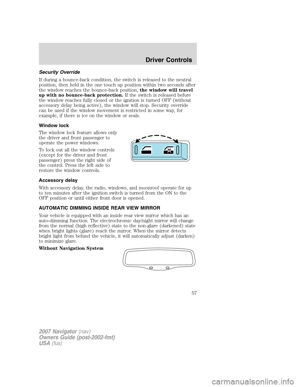 LINCOLN NAVIGATOR 2007  Owners Manual Security Override
If during a bounce-back condition, the switch is released to the neutral
position, then held in the one touch up position within two seconds after
the window reaches the bounce-back 