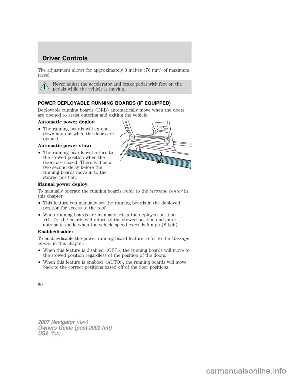 LINCOLN NAVIGATOR 2007  Owners Manual The adjustment allows for approximately 3 inches (76 mm) of maximum
travel.
Never adjust the accelerator and brake pedal with feet on the
pedals while the vehicle is moving.
POWER DEPLOYABLE RUNNING B