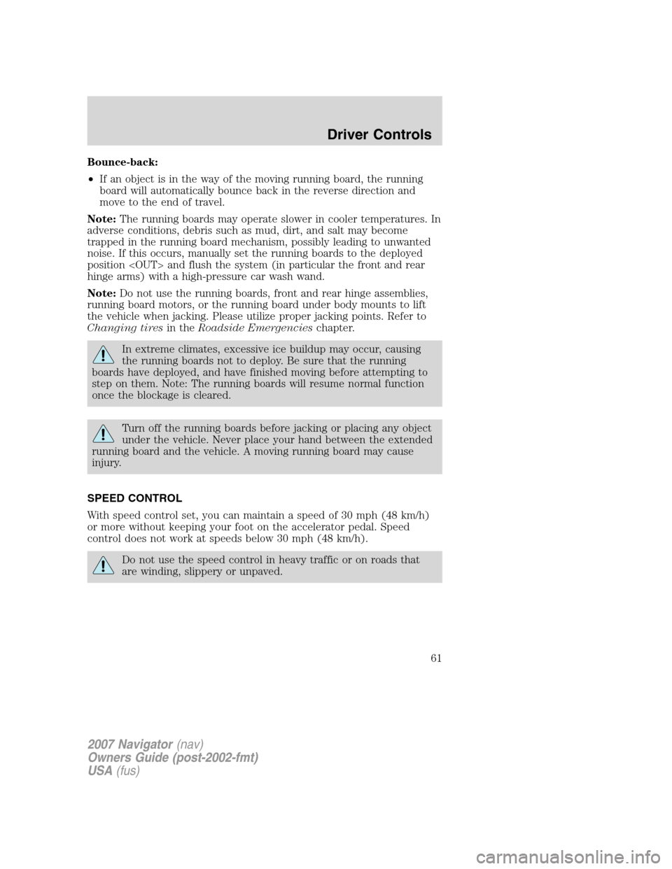 LINCOLN NAVIGATOR 2007  Owners Manual Bounce-back:
•If an object is in the way of the moving running board, the running
board will automatically bounce back in the reverse direction and
move to the end of travel.
Note:The running boards