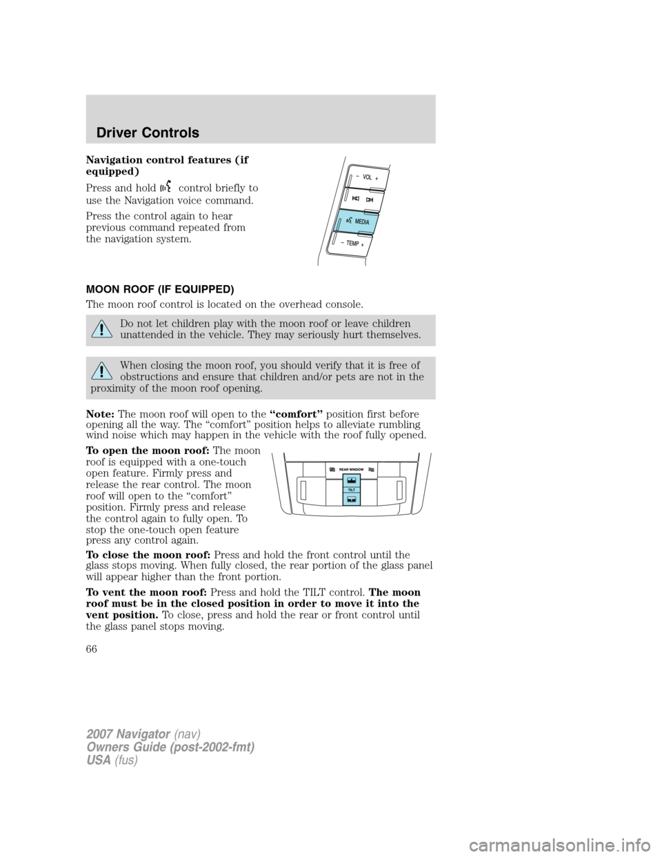 LINCOLN NAVIGATOR 2007  Owners Manual Navigation control features (if
equipped)
Press and hold
control briefly to
use the Navigation voice command.
Press the control again to hear
previous command repeated from
the navigation system.
MOON
