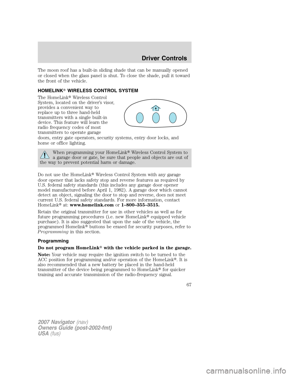LINCOLN NAVIGATOR 2007  Owners Manual The moon roof has a built-in sliding shade that can be manually opened
or closed when the glass panel is shut. To close the shade, pull it toward
the front of the vehicle.
HOMELINKWIRELESS CONTROL SY