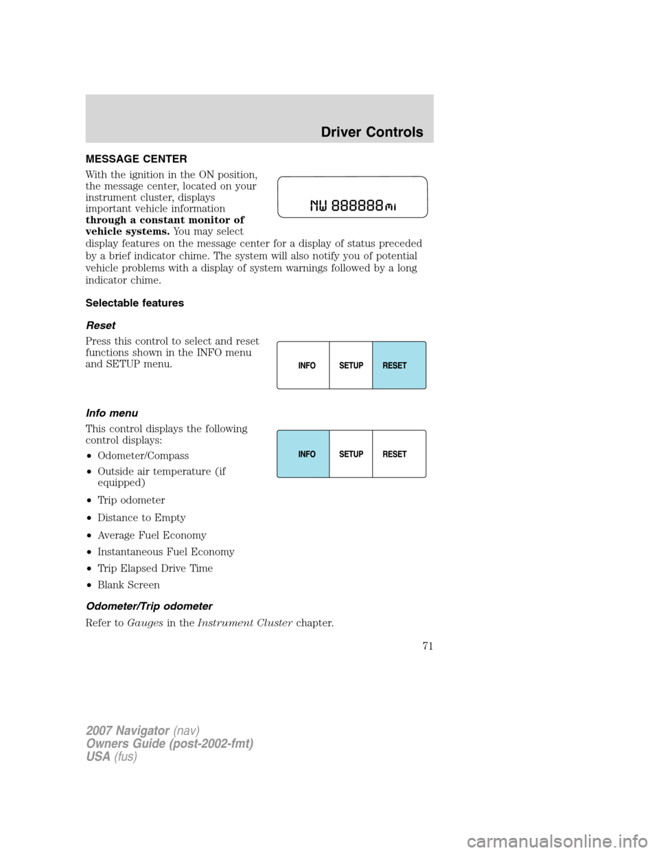LINCOLN NAVIGATOR 2007 Manual PDF MESSAGE CENTER
With the ignition in the ON position,
the message center, located on your
instrument cluster, displays
important vehicle information
through a constant monitor of
vehicle systems.You ma LINCOLN NAVIGATOR 2007 Manual PDF MESSAGE CENTER
With the ignition in the ON position,
the message center, located on your
instrument cluster, displays
important vehicle information
through a constant monitor of
vehicle systems.You ma