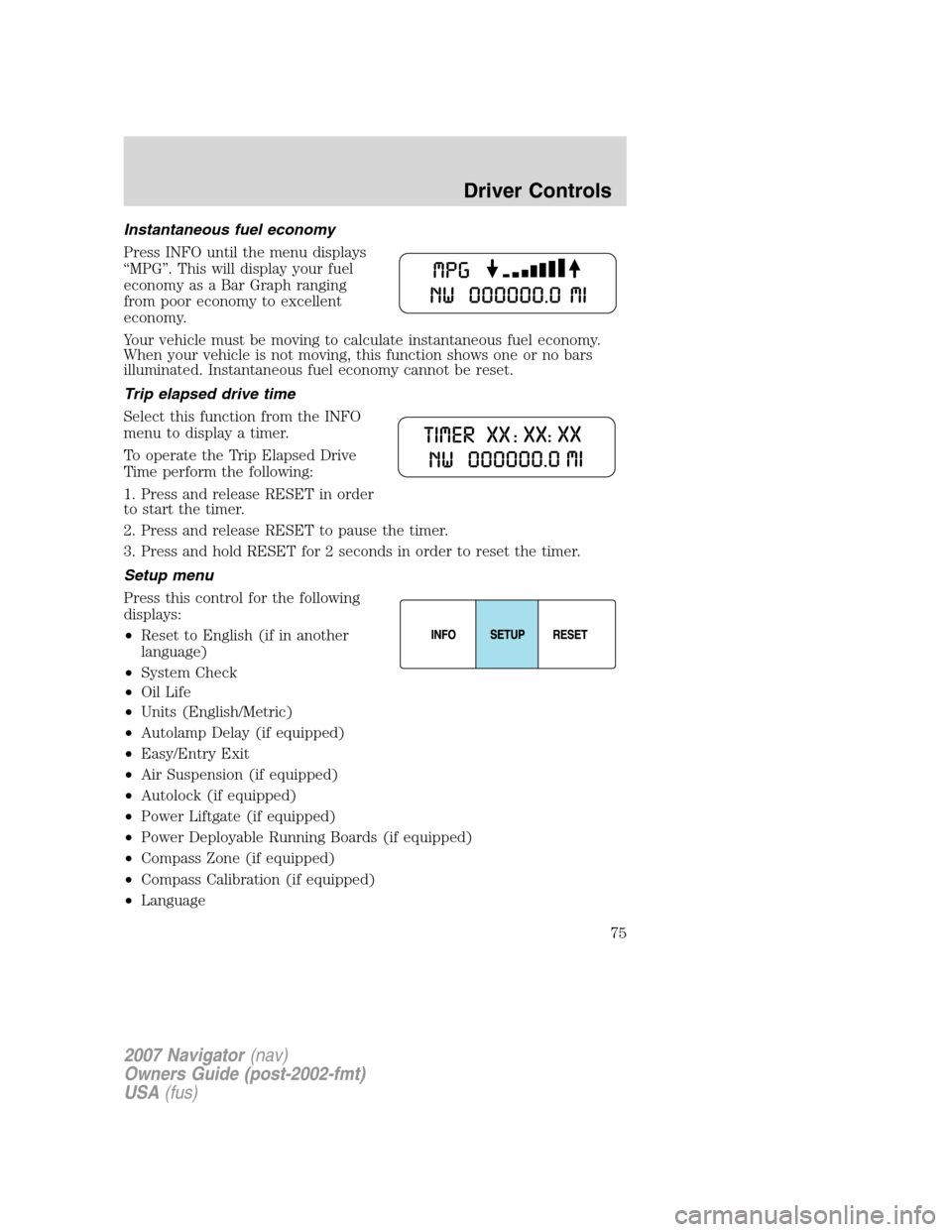 LINCOLN NAVIGATOR 2007 Manual PDF Instantaneous fuel economy
Press INFO until the menu displays
“MPG”. This will display your fuel
economy as a Bar Graph ranging
from poor economy to excellent
economy.
Your vehicle must be moving LINCOLN NAVIGATOR 2007 Manual PDF Instantaneous fuel economy
Press INFO until the menu displays
“MPG”. This will display your fuel
economy as a Bar Graph ranging
from poor economy to excellent
economy.
Your vehicle must be moving