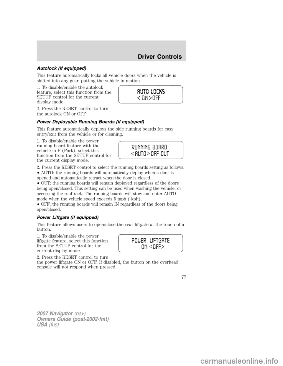 LINCOLN NAVIGATOR 2007  Owners Manual Autolock (if equipped)
This feature automatically locks all vehicle doors when the vehicle is
shifted into any gear, putting the vehicle in motion.
1. To disable/enable the autolock
feature, select th