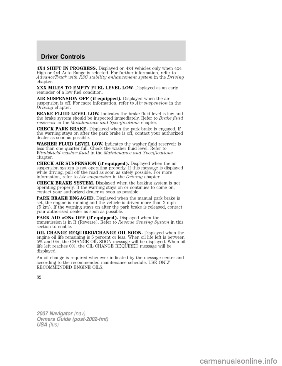 LINCOLN NAVIGATOR 2007  Owners Manual 4X4 SHIFT IN PROGRESS.Displayed on 4x4 vehicles only when 4x4
High or 4x4 Auto Range is selected. For further information, refer to
AdvanceTracwith RSC stability enhancement systemin theDriving
chapt