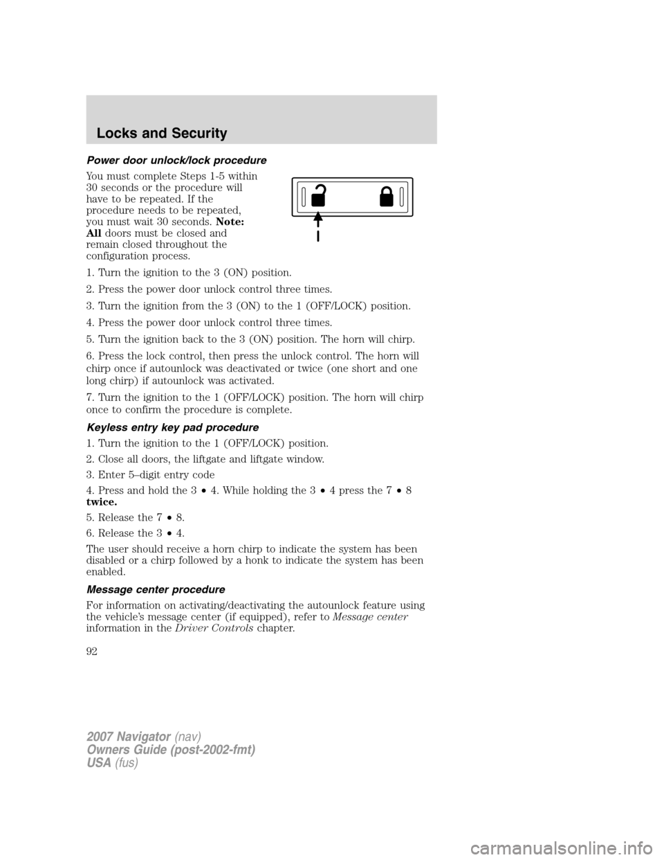 LINCOLN NAVIGATOR 2007  Owners Manual Power door unlock/lock procedure
You must complete Steps 1-5 within
30 seconds or the procedure will
have to be repeated. If the
procedure needs to be repeated,
you must wait 30 seconds.Note:
Alldoors