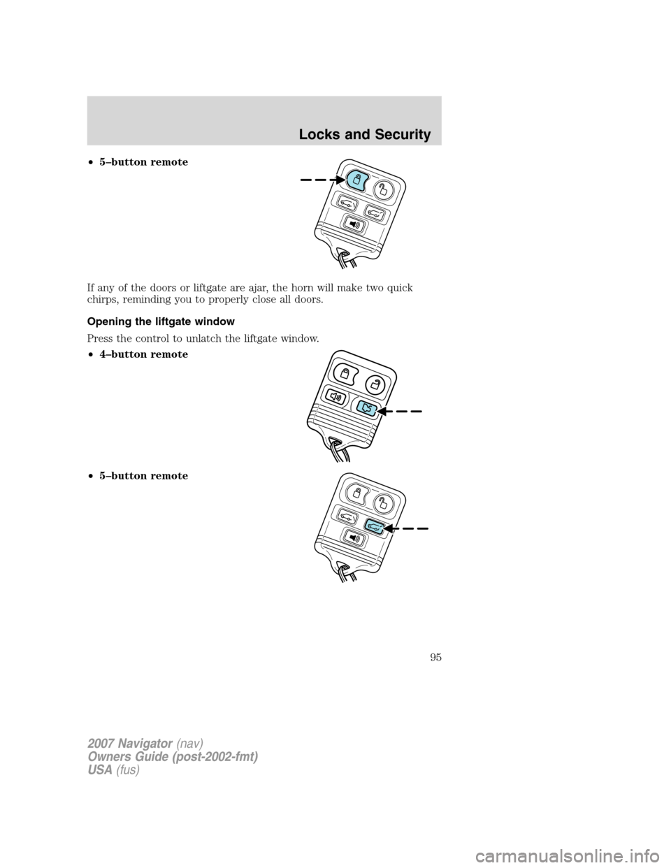 LINCOLN NAVIGATOR 2007  Owners Manual •5–button remote
If any of the doors or liftgate are ajar, the horn will make two quick
chirps, reminding you to properly close all doors.
Opening the liftgate window
Press the control to unlatch 
