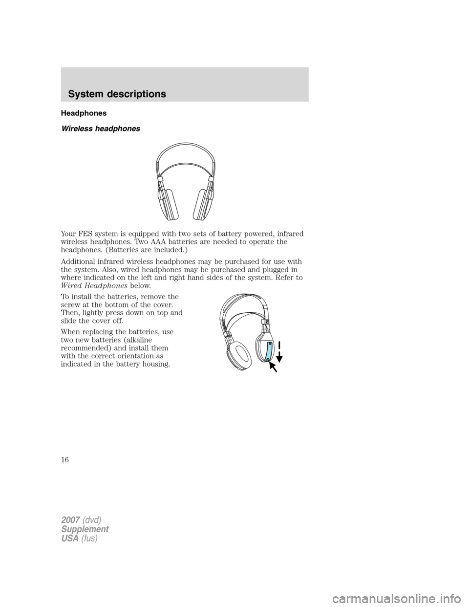 LINCOLN NAVIGATOR 2007 Rear Seat Entertainment System Supplement Manual Headphones
Wireless headphones
Your FES system is equipped with two sets of battery powered, infrared
wireless headphones. Two AAA batteries are needed to operate the
headphones. (Batteries are includ LINCOLN NAVIGATOR 2007 Rear Seat Entertainment System Supplement Manual Headphones
Wireless headphones
Your FES system is equipped with two sets of battery powered, infrared
wireless headphones. Two AAA batteries are needed to operate the
headphones. (Batteries are includ