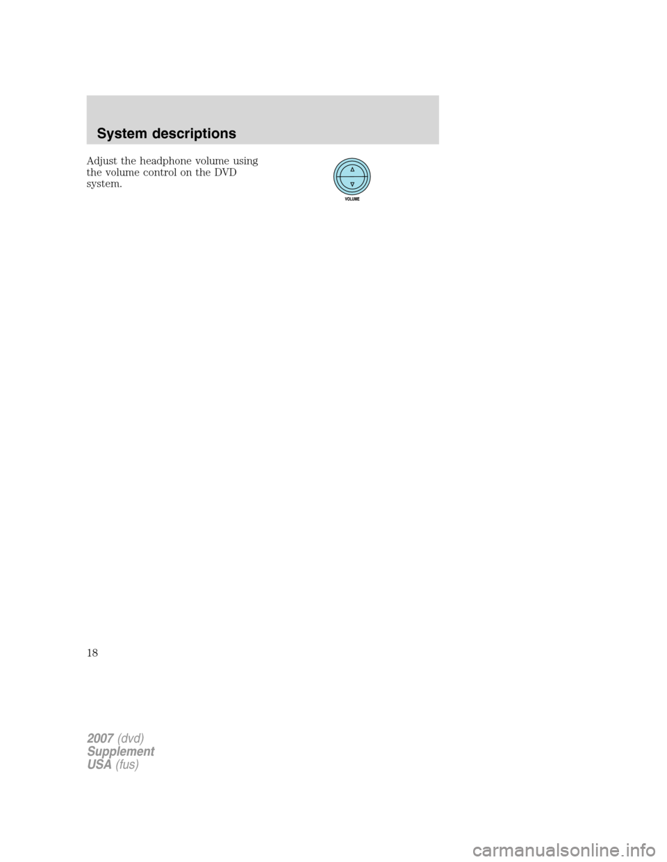 LINCOLN NAVIGATOR 2007  Rear Seat Entertainment System Supplement Manual Adjust the headphone volume using
the volume control on the DVD
system.
2007(dvd)
Supplement
USA(fus)
System descriptions
18 