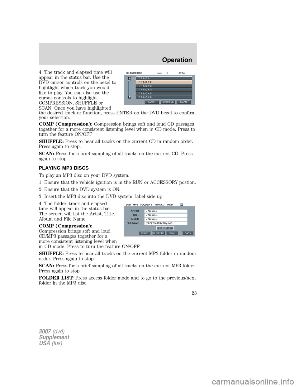 LINCOLN NAVIGATOR 2007  Rear Seat Entertainment System Supplement Manual 4. The track and elapsed time will
appear in the status bar. Use the
DVD cursor controls on the bezel to
hightlight which track you would
like to play. You can also use the
cursor controls to highligh