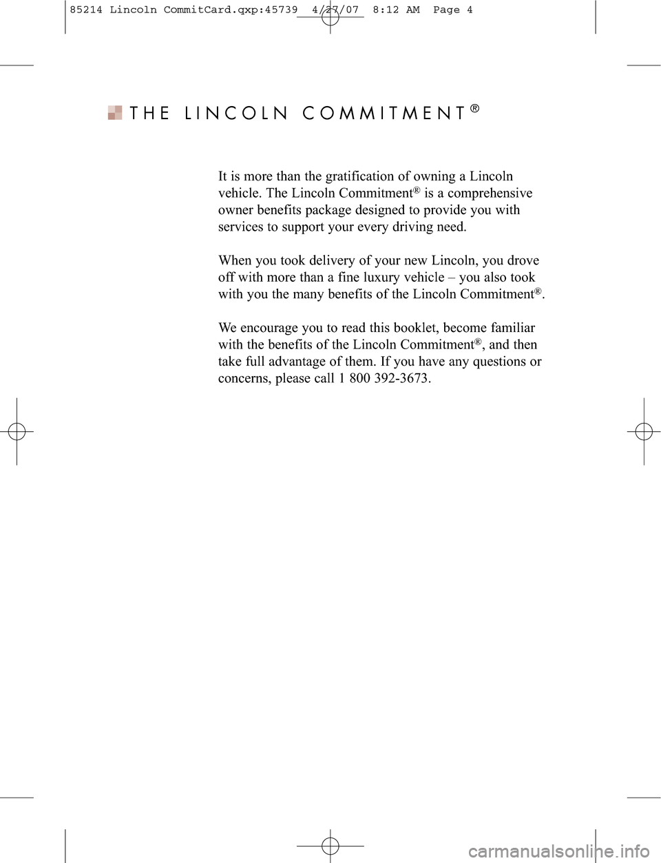 LINCOLN NAVIGATOR 2008 Customer Assistance Guide THELINCOLN COMM ITMENT
Itis m ore than the gra tific ation ofow ning aLincoln
ve hicle. The Linc olnComm itm ent®is acompr ehensi ve
owner bene fits pa cka gedesi gned to provide youwith
servi cesto LINCOLN NAVIGATOR 2008 Customer Assistance Guide THELINCOLN COMM ITMENT
Itis m ore than the gra tific ation ofow ning aLincoln
ve hicle. The Linc olnComm itm ent®is acompr ehensi ve
owner bene fits pa cka gedesi gned to provide youwith
servi cesto