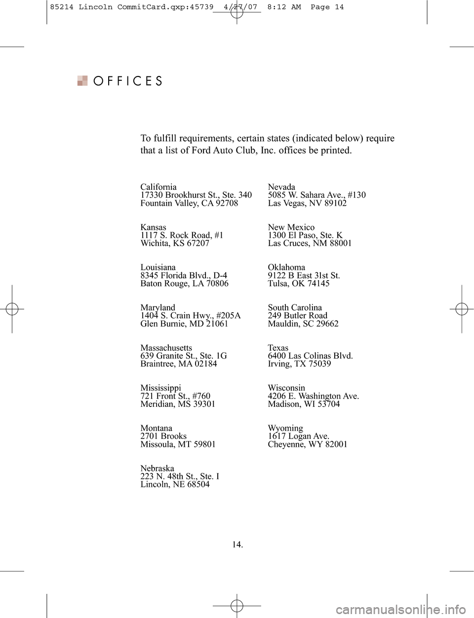 LINCOLN NAVIGATOR 2008  Customer Assistance Guide OFFICES
Tofulfillrequi rem ents\b certa in states (indicat ed below) require
tha ta list of Ford Auto Club\b Inc.offic es be printed.
14 .
Cal ifor nia Nevada
1733\f Brookhu rstS t.\b Ste. 34\f 5\f85 