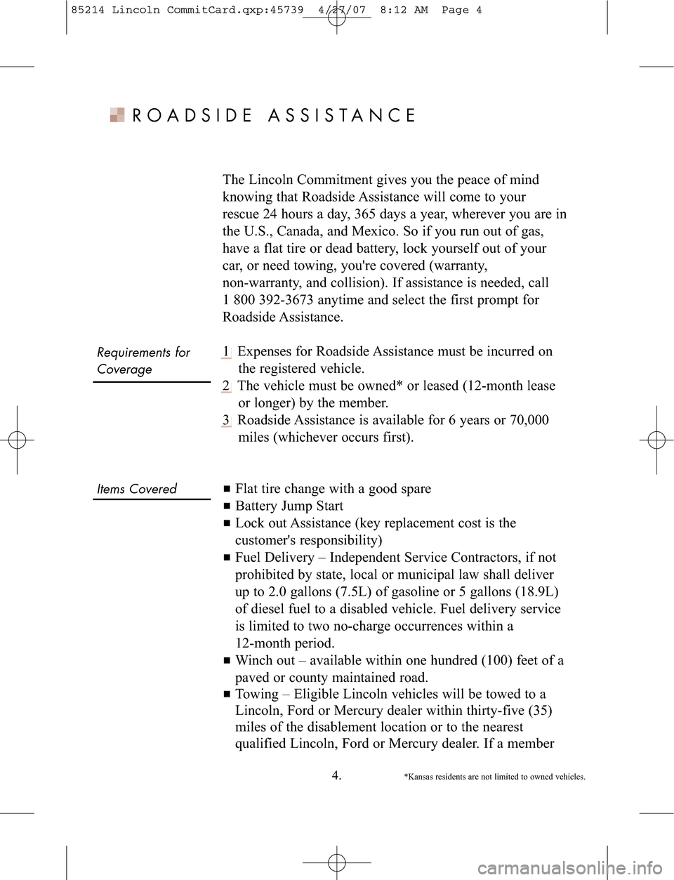 LINCOLN NAVIGATOR 2008  Customer Assistance Guide Requ iremen tsfor
\bo vera ge
Items \bovered
ROADSI DEASSISTANC E
TheLinc olnCom mitme ntgive syou the peace ofmind
know ingthat Roadside Assistance willco me toyour
rescue 24hour sa day\b 365days aye