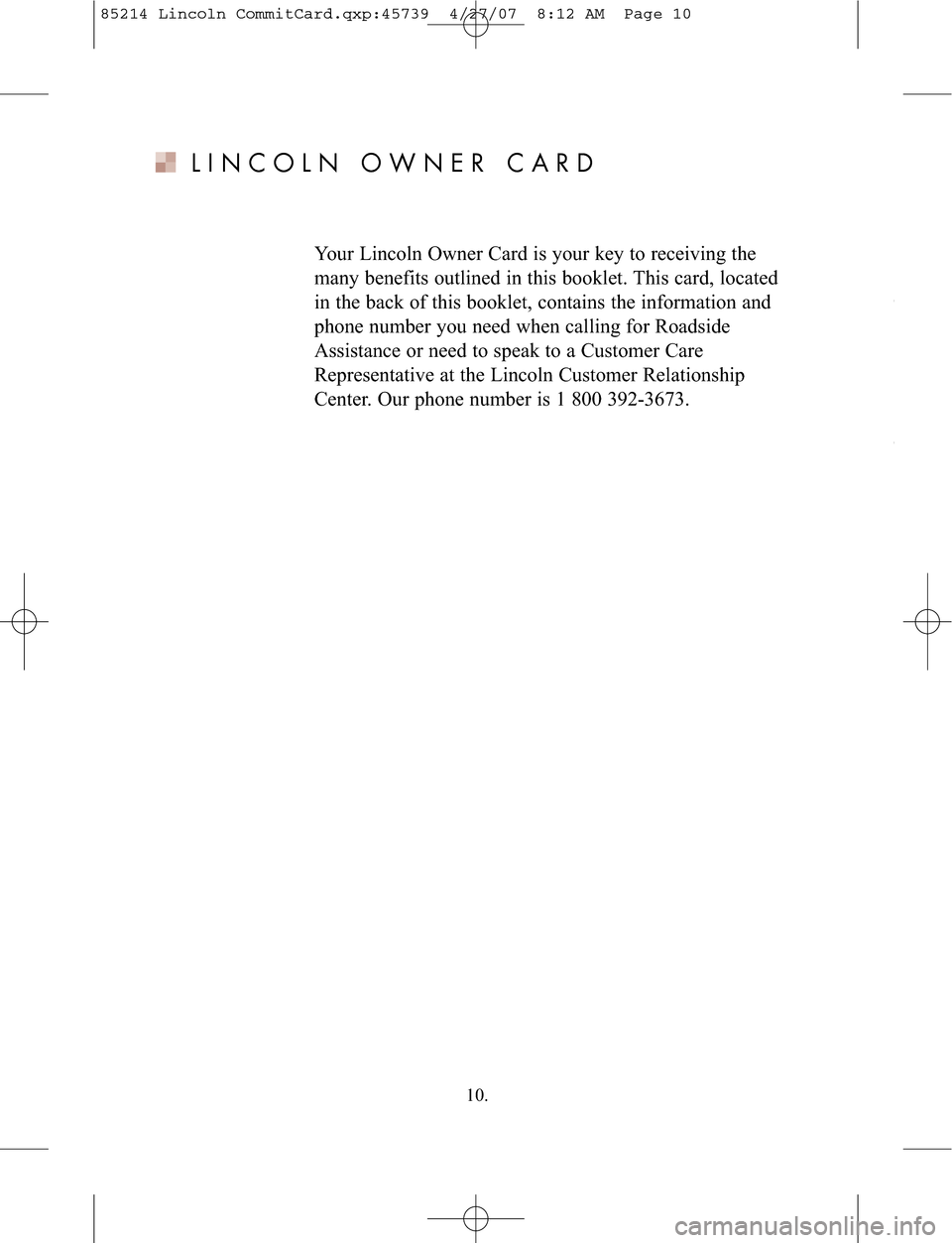 LINCOLN NAVIGATOR 2008  Customer Assistance Guide LINCOLN OWN ERCARD
YourLinc oln Owner Card is your keyto receiving the
many benefi ts out line din thi sbookl et.Th iscard\b loc ated
in the bac kof thisbookle t\b cont ains the information and
phonen