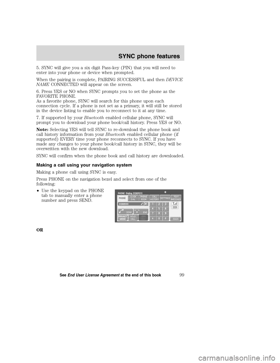 LINCOLN NAVIGATOR 2008 Navigation Manual 5. SYNC will give you a six digit Pass-key (PIN) that you will need to
enter into your phone or device when prompted.
When the pairing is complete, PAIRING SUCCESSFUL and thenDEVICE
NAMECONNECTED will LINCOLN NAVIGATOR 2008 Navigation Manual 5. SYNC will give you a six digit Pass-key (PIN) that you will need to
enter into your phone or device when prompted.
When the pairing is complete, PAIRING SUCCESSFUL and thenDEVICE
NAMECONNECTED will