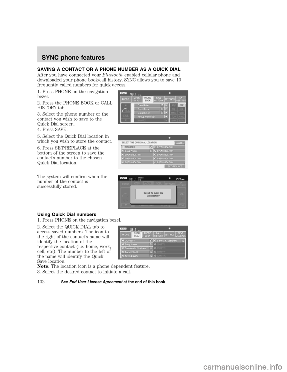 LINCOLN NAVIGATOR 2008 Navigation Manual SAVING A CONTACT OR A PHONE NUMBER AS A QUICK DIAL
After you have connected yourBluetoothenabled cellular phone and
downloaded your phone book/call history, SYNC allows you to save 10
frequently calle LINCOLN NAVIGATOR 2008 Navigation Manual SAVING A CONTACT OR A PHONE NUMBER AS A QUICK DIAL
After you have connected yourBluetoothenabled cellular phone and
downloaded your phone book/call history, SYNC allows you to save 10
frequently calle