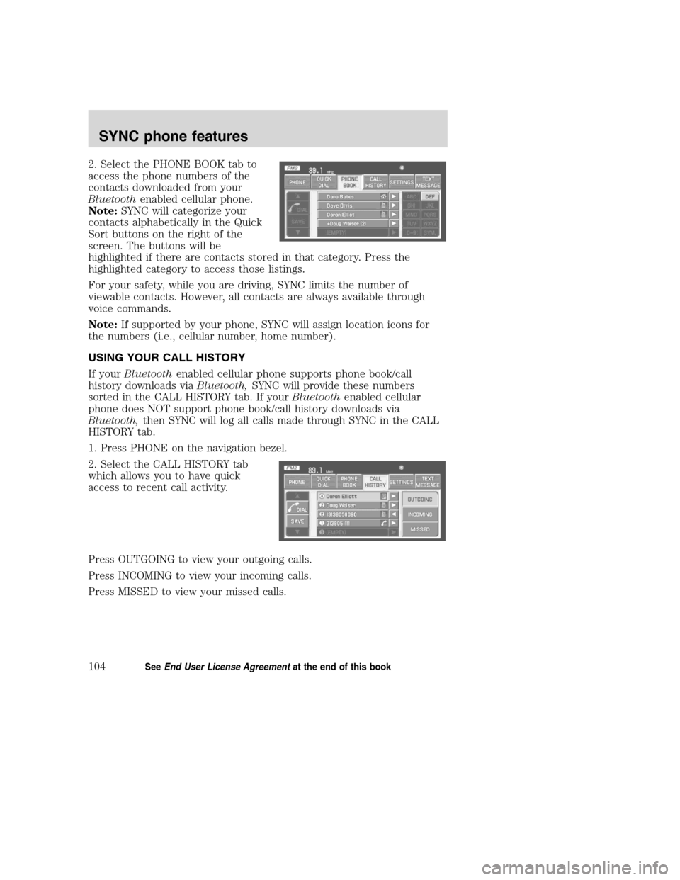 LINCOLN NAVIGATOR 2008 Navigation Manual 2. Select the PHONE BOOK tab to
access the phone numbers of the
contacts downloaded from your
Bluetoothenabled cellular phone.
Note:SYNC will categorize your
contacts alphabetically in the Quick
Sort LINCOLN NAVIGATOR 2008 Navigation Manual 2. Select the PHONE BOOK tab to
access the phone numbers of the
contacts downloaded from your
Bluetoothenabled cellular phone.
Note:SYNC will categorize your
contacts alphabetically in the Quick
Sort