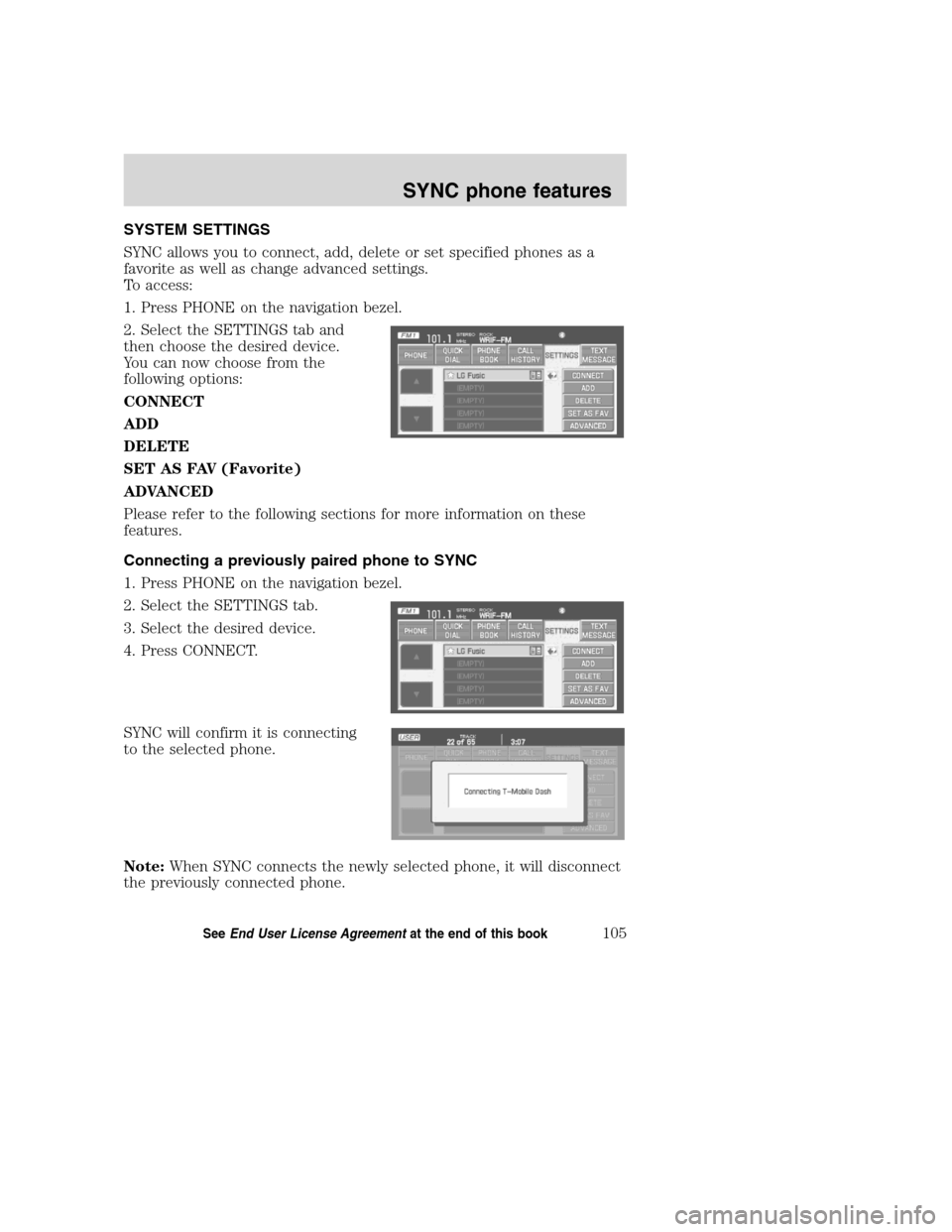 LINCOLN NAVIGATOR 2008 Navigation Manual SYSTEM SETTINGS
SYNC allows you to connect, add, delete or set specified phones as a
favorite as well as change advanced settings.
To access:
1. Press PHONE on the navigation bezel.
2. Select the SETT LINCOLN NAVIGATOR 2008 Navigation Manual SYSTEM SETTINGS
SYNC allows you to connect, add, delete or set specified phones as a
favorite as well as change advanced settings.
To access:
1. Press PHONE on the navigation bezel.
2. Select the SETT