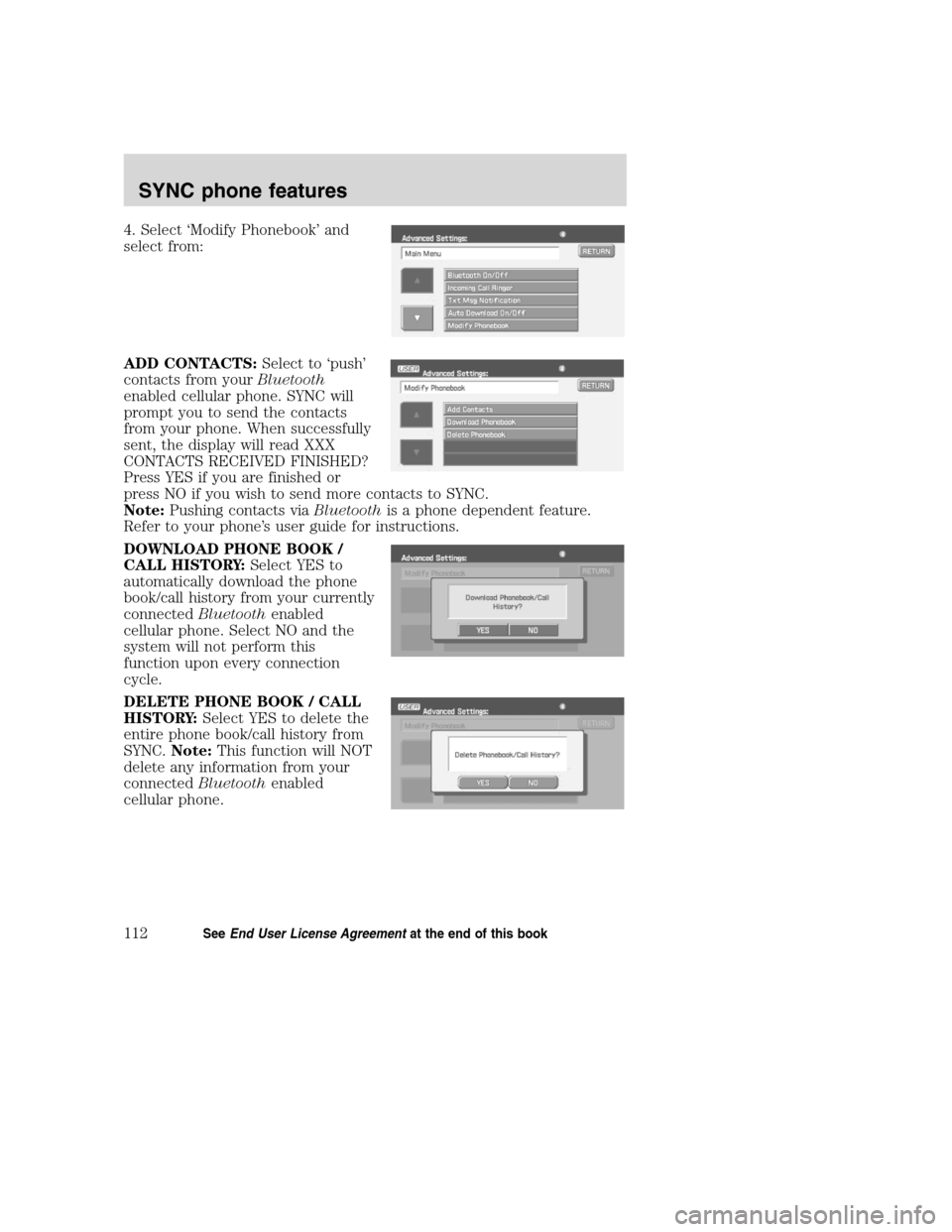 LINCOLN NAVIGATOR 2008 Navigation Manual 4. Select ‘Modify Phonebook’ and
select from:
ADD CONTACTS:Select to ‘push’
contacts from yourBluetooth
enabled cellular phone. SYNC will
prompt you to send the contacts
from your phone. When LINCOLN NAVIGATOR 2008 Navigation Manual 4. Select ‘Modify Phonebook’ and
select from:
ADD CONTACTS:Select to ‘push’
contacts from yourBluetooth
enabled cellular phone. SYNC will
prompt you to send the contacts
from your phone. When