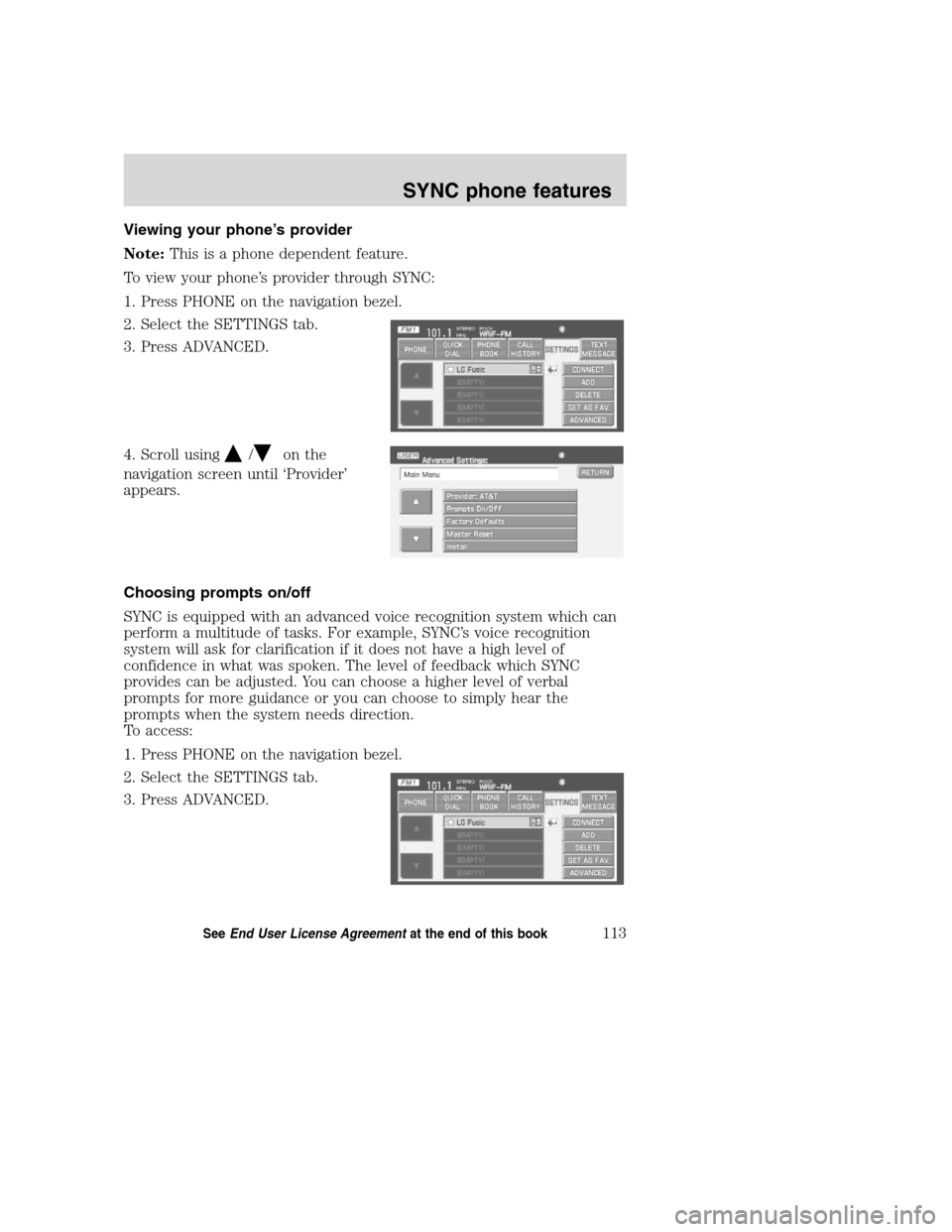 LINCOLN NAVIGATOR 2008 Navigation Manual Viewing your phone’s provider
Note:This is a phone dependent feature.
To view your phone’s provider through SYNC:
1. Press PHONE on the navigation bezel.
2. Select the SETTINGS tab.
3. Press ADVAN LINCOLN NAVIGATOR 2008 Navigation Manual Viewing your phone’s provider
Note:This is a phone dependent feature.
To view your phone’s provider through SYNC:
1. Press PHONE on the navigation bezel.
2. Select the SETTINGS tab.
3. Press ADVAN