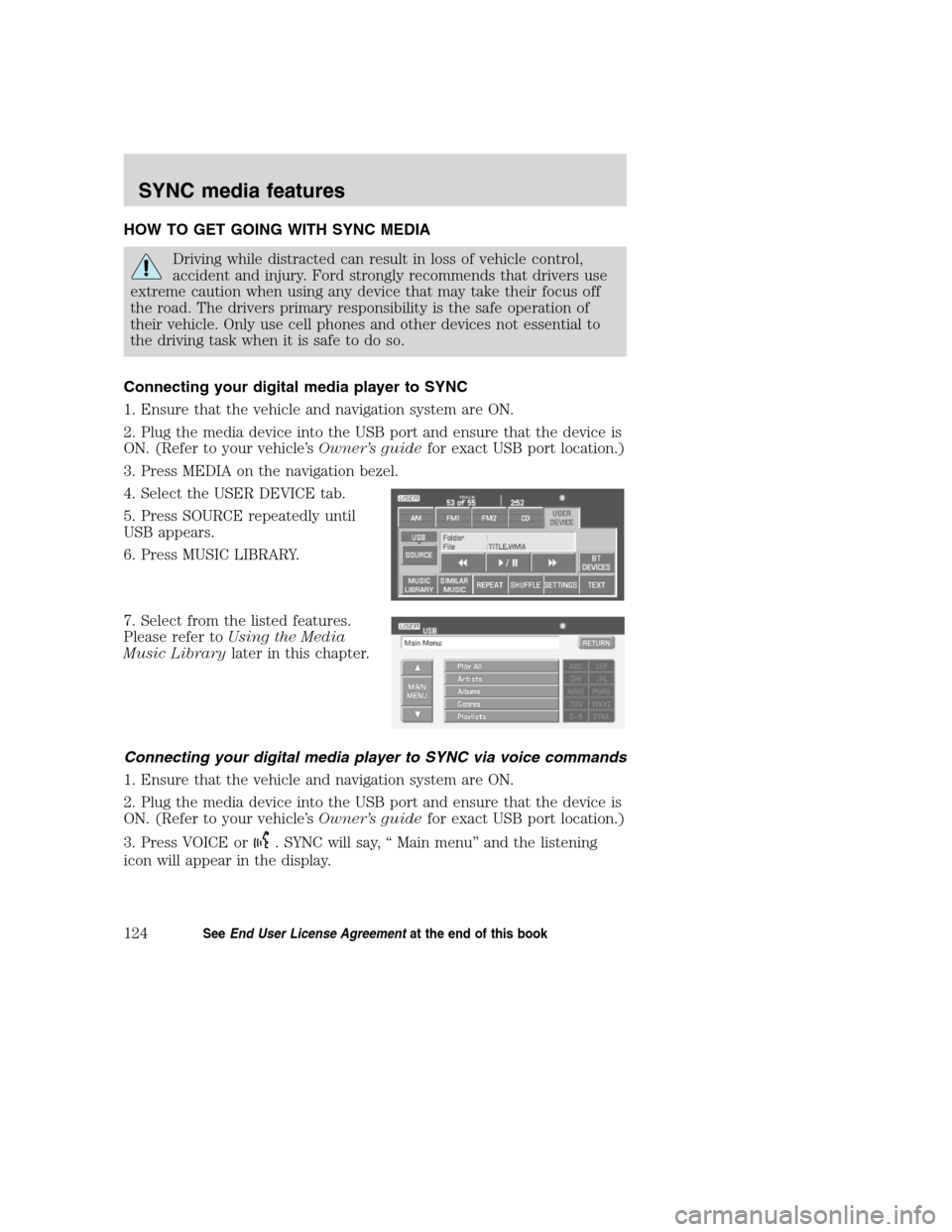 LINCOLN NAVIGATOR 2008  Navigation Manual HOW TO GET GOING WITH SYNC MEDIA
Driving while distracted can result in loss of vehicle control,
accident and injury. Ford strongly recommends that drivers use
extreme caution when using any device th