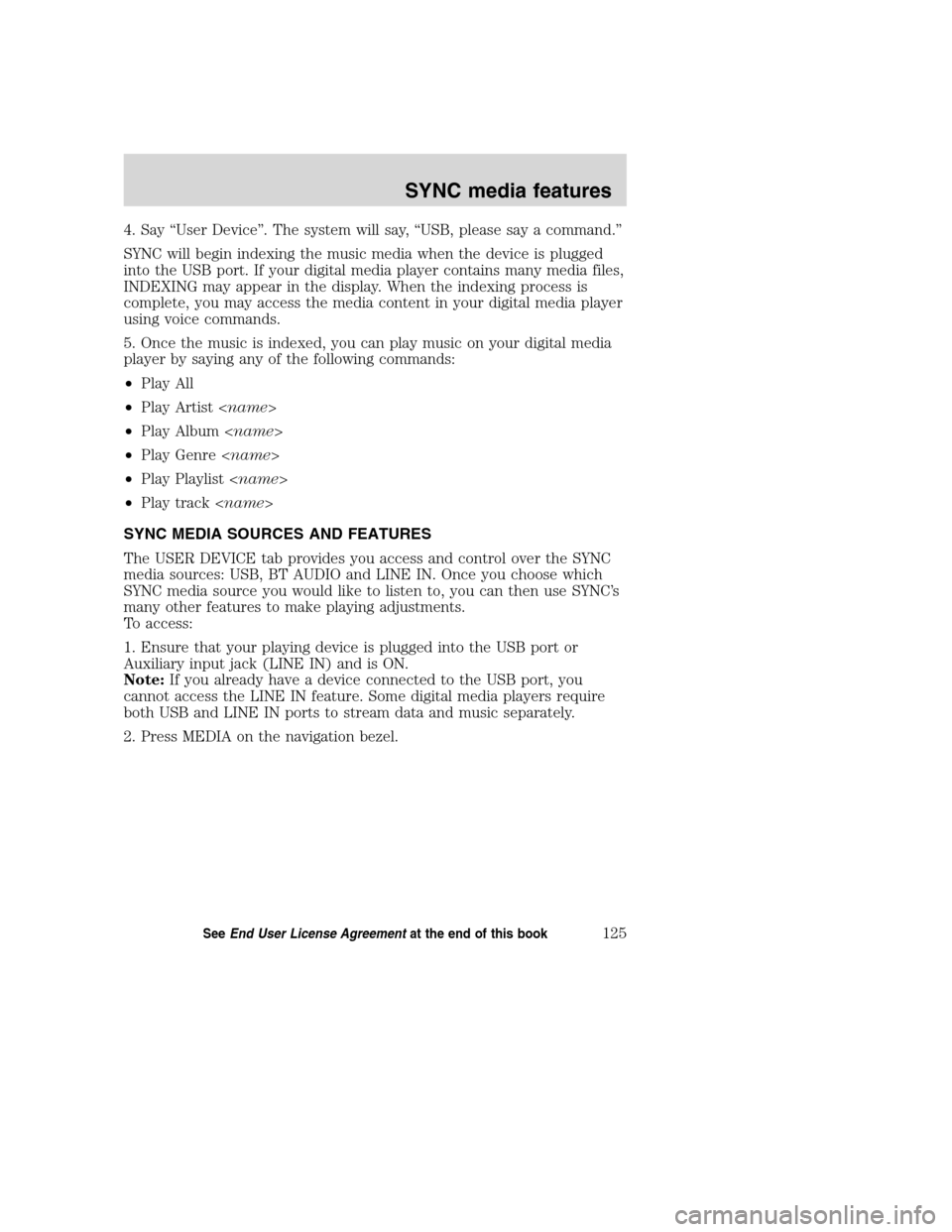 LINCOLN NAVIGATOR 2008 Navigation Manual 4. Say “User Device”. The system will say, “USB, please say a command.”
SYNC will begin indexing the music media when the device is plugged
into the USB port. If your digital media player cont LINCOLN NAVIGATOR 2008 Navigation Manual 4. Say “User Device”. The system will say, “USB, please say a command.”
SYNC will begin indexing the music media when the device is plugged
into the USB port. If your digital media player cont