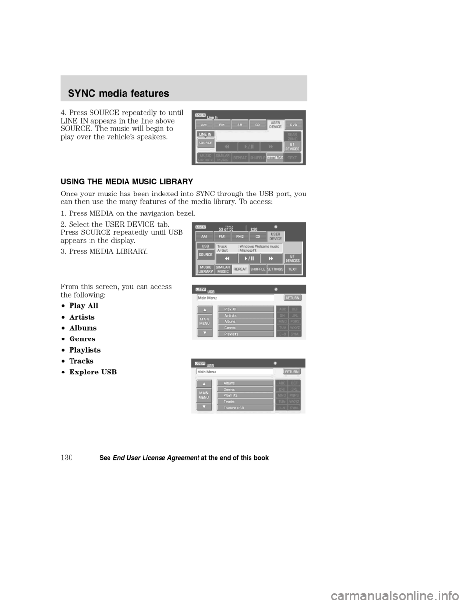 LINCOLN NAVIGATOR 2008  Navigation Manual 4. Press SOURCE repeatedly to until
LINE IN appears in the line above
SOURCE. The music will begin to
play over the vehicle’s speakers.
USING THE MEDIA MUSIC LIBRARY
Once your music has been indexed