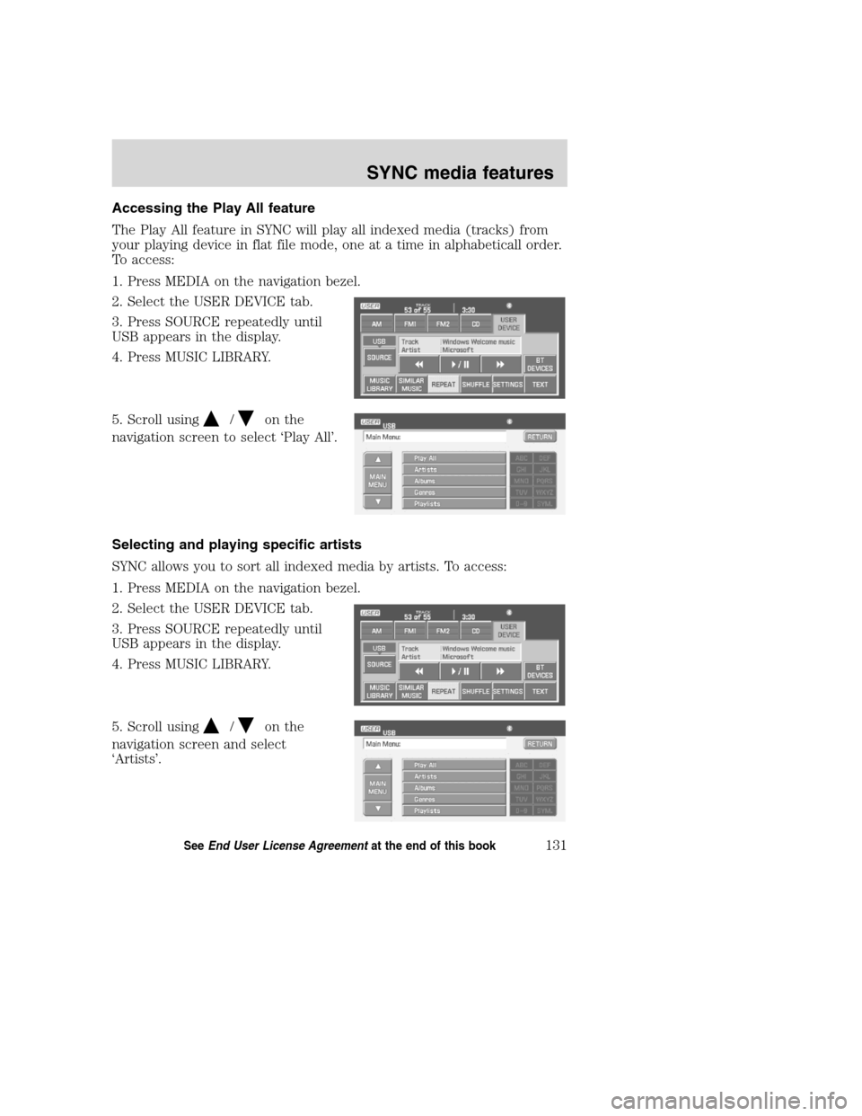 LINCOLN NAVIGATOR 2008  Navigation Manual Accessing the Play All feature
The Play All feature in SYNC will play all indexed media (tracks) from
your playing device in flat file mode, one at a time in alphabeticall order.
To access:
1. Press M