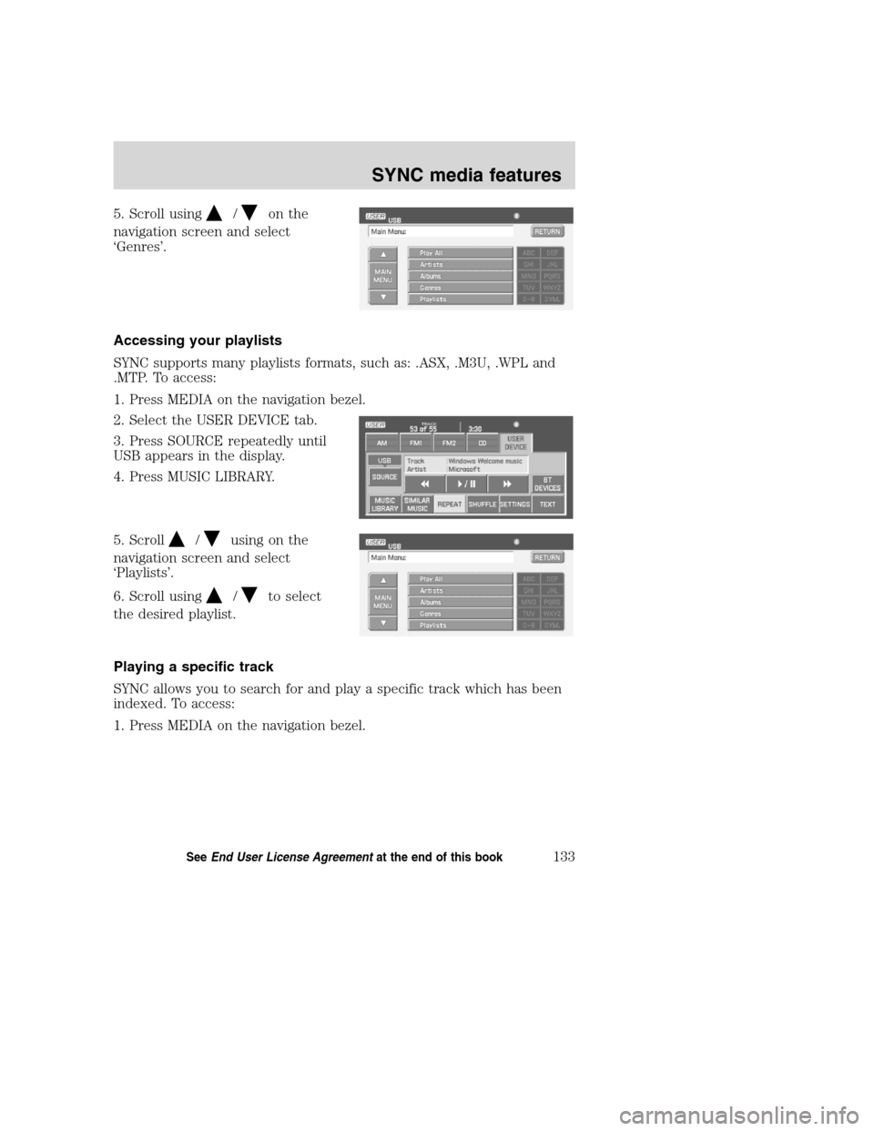 LINCOLN NAVIGATOR 2008  Navigation Manual 5. Scroll using/on the
navigation screen and select
‘Genres’.
Accessing your playlists
SYNC supports many playlists formats, such as: .ASX, .M3U, .WPL and
.MTP. To access:
1. Press MEDIA on the na
