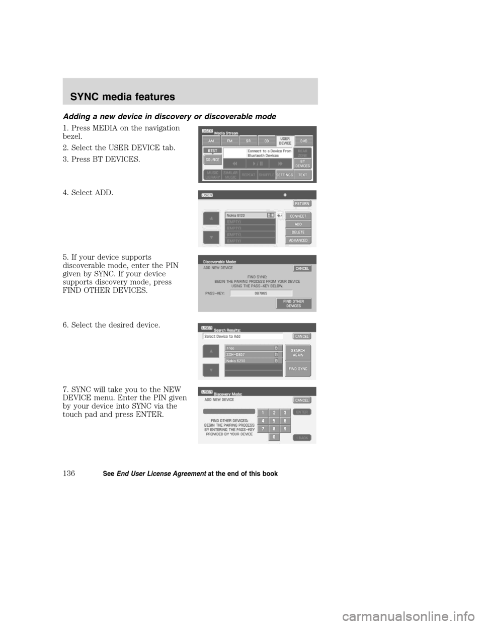 LINCOLN NAVIGATOR 2008  Navigation Manual Adding a new device in discovery or discoverable mode
1. Press MEDIA on the navigation
bezel.
2. Select the USER DEVICE tab.
3. Press BT DEVICES.
4. Select ADD.
5. If your device supports
discoverable