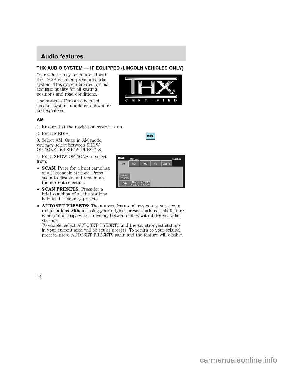 LINCOLN NAVIGATOR 2008  Navigation Manual THX AUDIO SYSTEM — IF EQUIPPED (LINCOLN VEHICLES ONLY)
Your vehicle may be equipped with
the THXcertified premium audio
system. This system creates optimal
acoustic quality for all seating
position