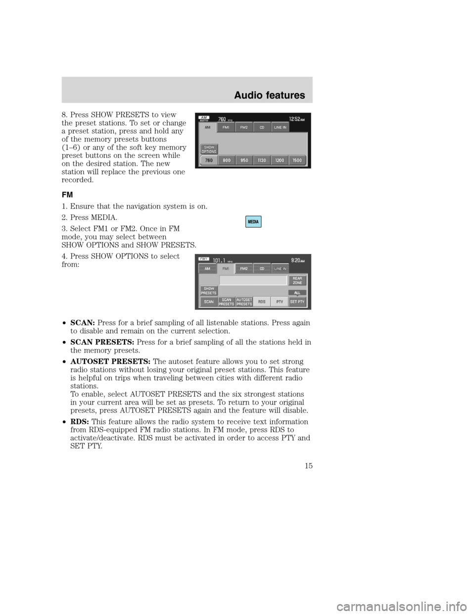 LINCOLN NAVIGATOR 2008  Navigation Manual 8. Press SHOW PRESETS to view
the preset stations. To set or change
a preset station, press and hold any
of the memory presets buttons
(1–6) or any of the soft key memory
preset buttons on the scree