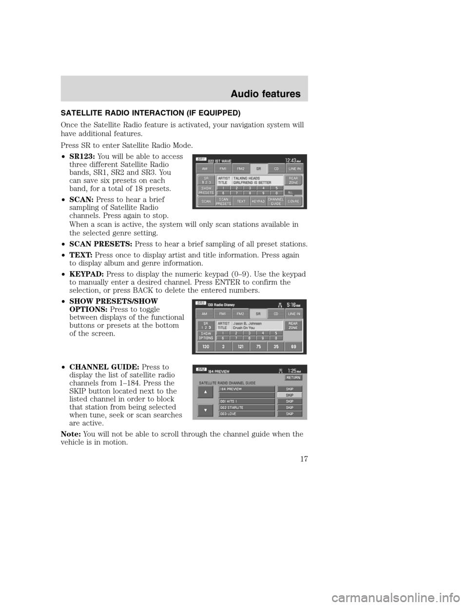 LINCOLN NAVIGATOR 2008 Navigation Manual SATELLITE RADIO INTERACTION (IF EQUIPPED)
Once the Satellite Radio feature is activated, your navigation system will
have additional features.
Press SR to enter Satellite Radio Mode.
•SR123:You will LINCOLN NAVIGATOR 2008 Navigation Manual SATELLITE RADIO INTERACTION (IF EQUIPPED)
Once the Satellite Radio feature is activated, your navigation system will
have additional features.
Press SR to enter Satellite Radio Mode.
•SR123:You will