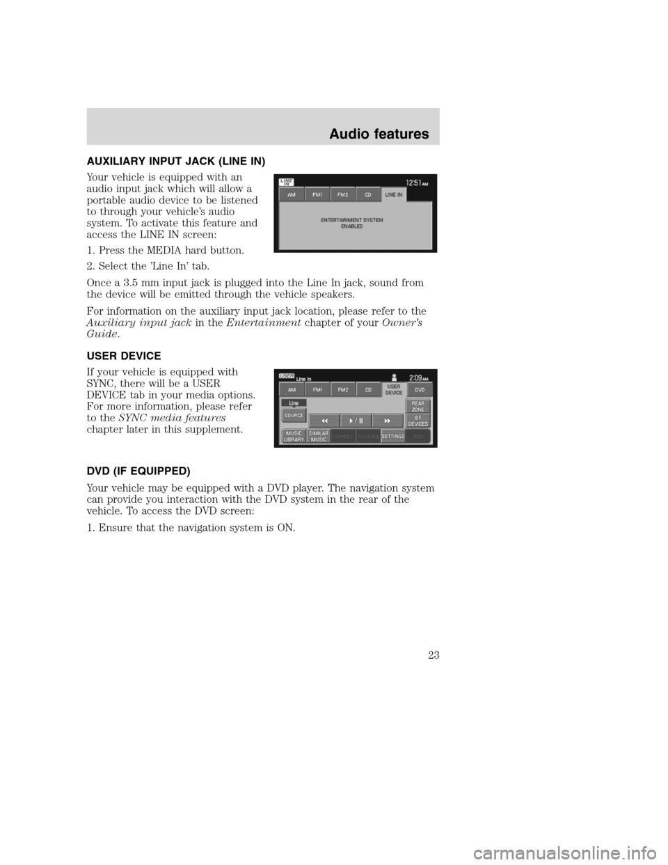 LINCOLN NAVIGATOR 2008 Navigation Manual AUXILIARY INPUT JACK (LINE IN)
Your vehicle is equipped with an
audio input jack which will allow a
portable audio device to be listened
to through your vehicle’s audio
system. To activate this feat LINCOLN NAVIGATOR 2008 Navigation Manual AUXILIARY INPUT JACK (LINE IN)
Your vehicle is equipped with an
audio input jack which will allow a
portable audio device to be listened
to through your vehicle’s audio
system. To activate this feat