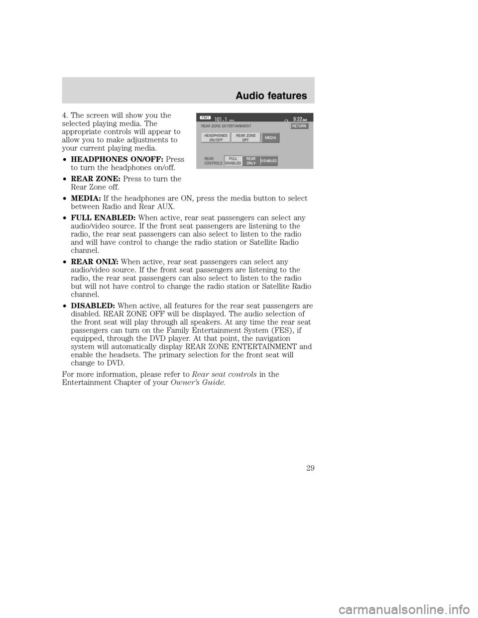 LINCOLN NAVIGATOR 2008 Navigation Manual 4. The screen will show you the
selected playing media. The
appropriate controls will appear to
allow you to make adjustments to
your current playing media.
•HEADPHONES ON/OFF:Press
to turn the head LINCOLN NAVIGATOR 2008 Navigation Manual 4. The screen will show you the
selected playing media. The
appropriate controls will appear to
allow you to make adjustments to
your current playing media.
•HEADPHONES ON/OFF:Press
to turn the head